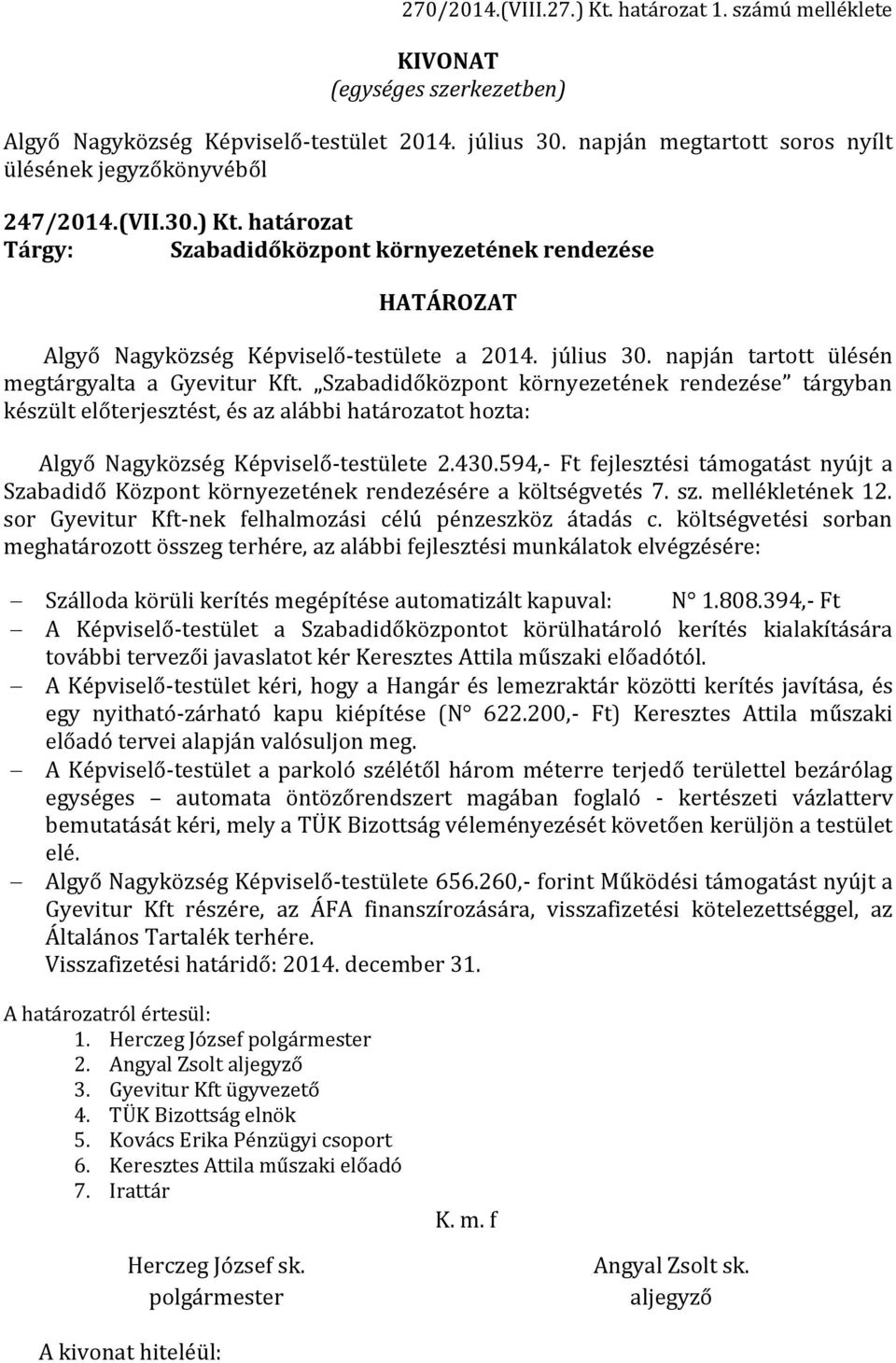 napján tartott ülésén megtárgyalta a Gyevitur Kft. Szabadidőközpont környezetének rendezése tárgyban készült előterjesztést, és az alábbi határozatot hozta: Algyő Nagyközség Képviselő-testülete 2.430.