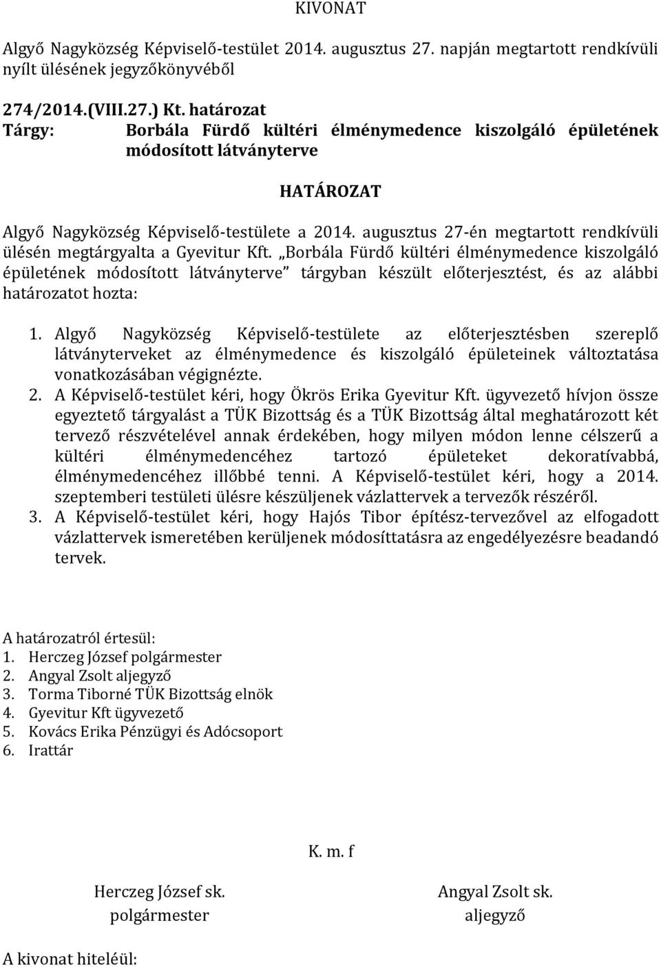 Borbála Fürdő kültéri élménymedence kiszolgáló épületének módosított látványterve tárgyban készült előterjesztést, és az alábbi határozatot hozta: 1.