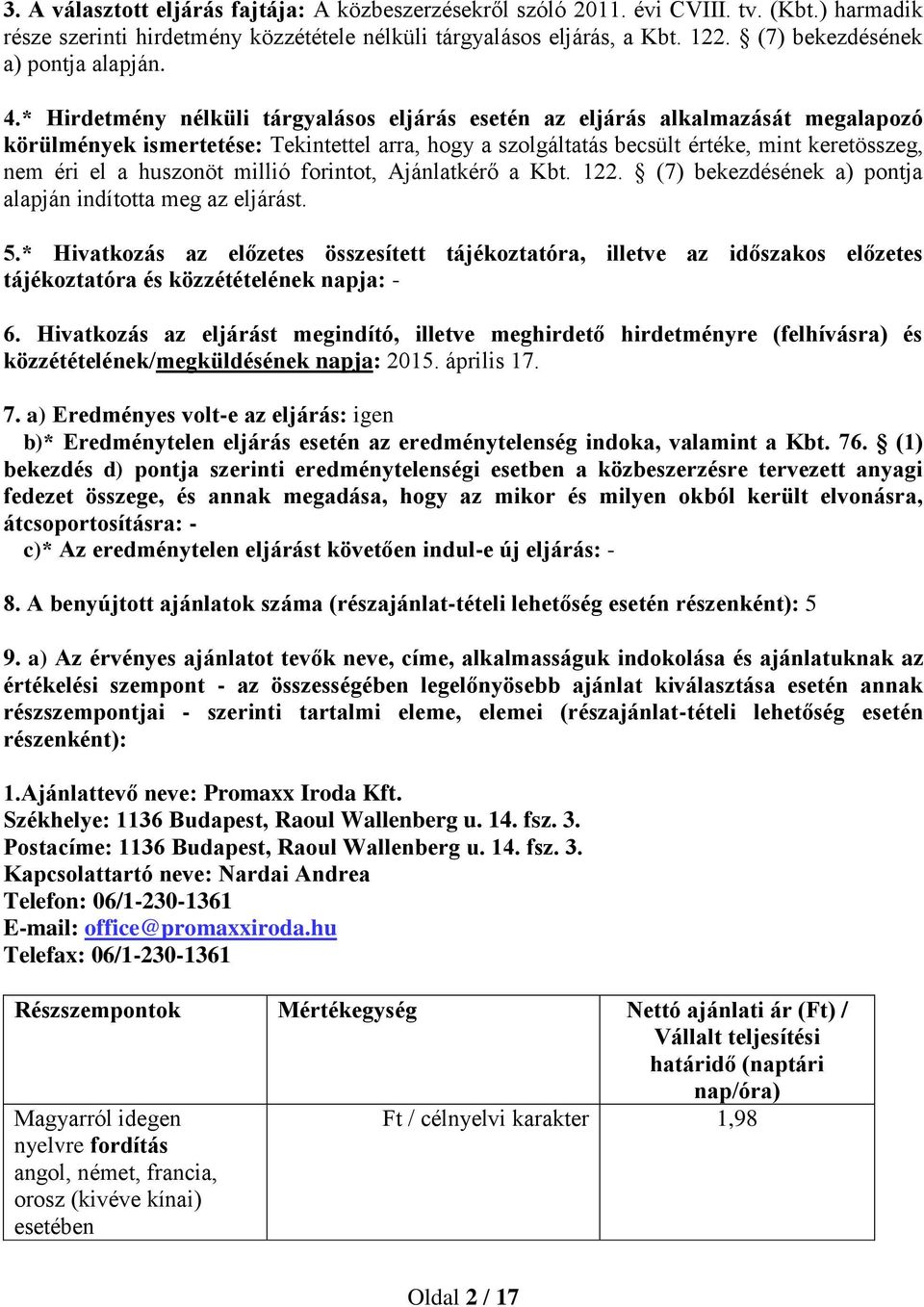 * Hirdetmény nélküli tárgyalásos eljárás esetén az eljárás alkalmazását megalapozó körülmények ismertetése: Tekintettel arra, hogy a szolgáltatás becsült értéke, mint keretösszeg, nem éri el a