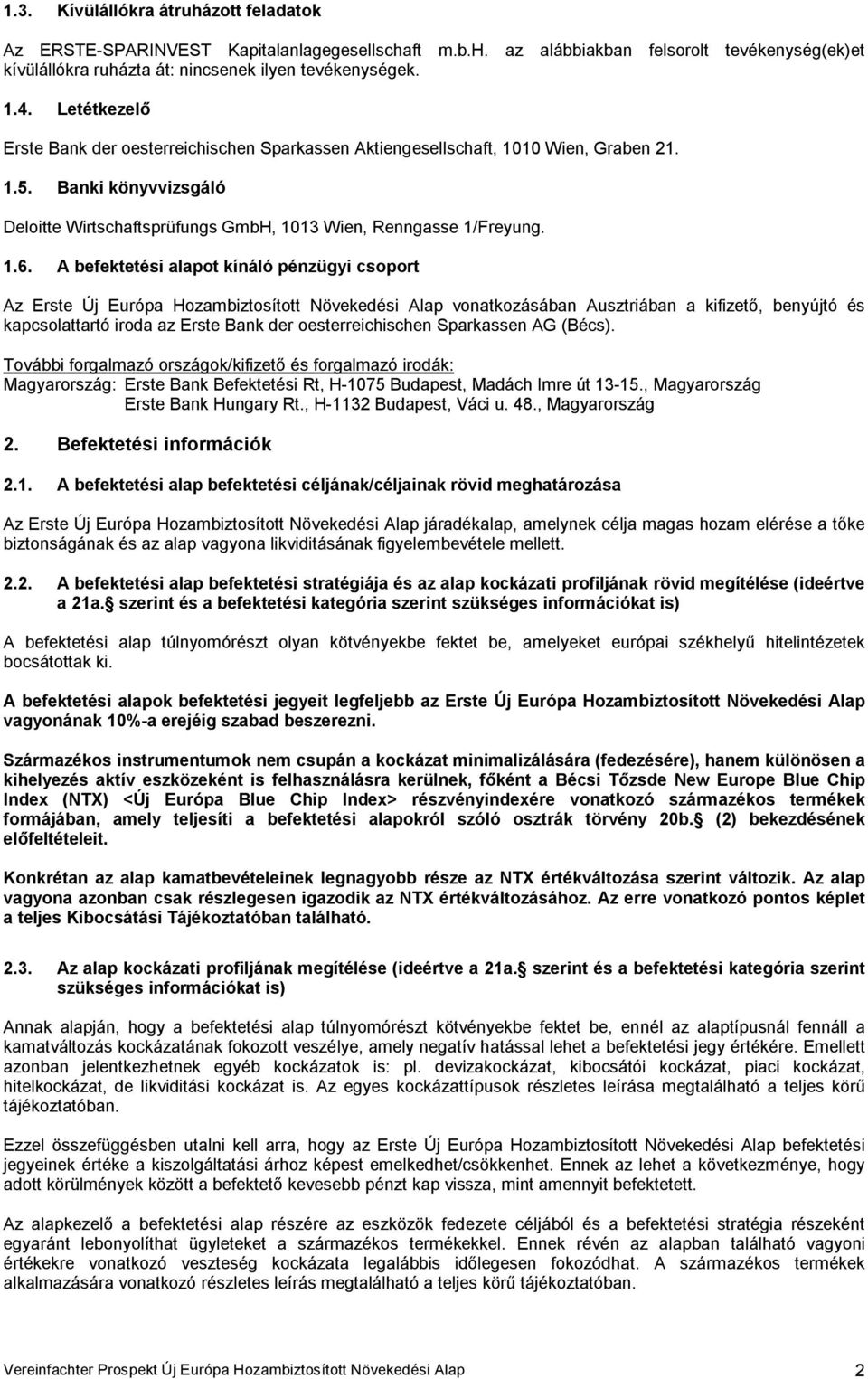 A befektetési alapot kínáló pénzügyi csoport Az Erste Új Európa Hozambiztosított Növekedési Alap vonatkozásában Ausztriában a kifizető, benyújtó és kapcsolattartó iroda az Erste Bank der