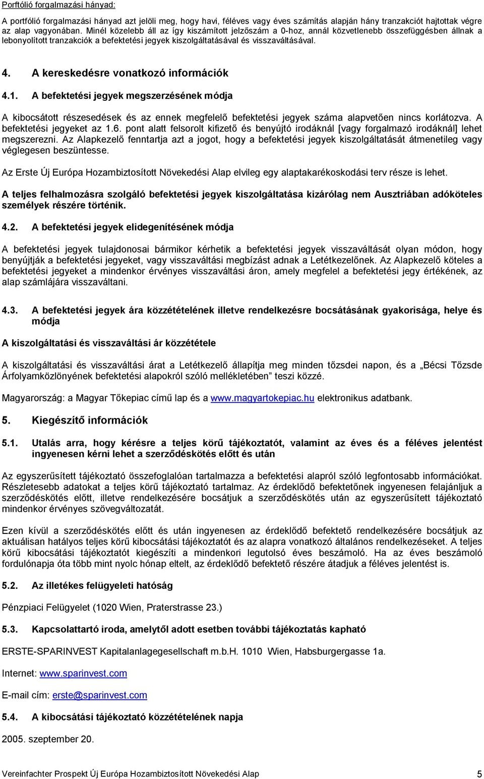 A kereskedésre vonatkozó információk 4.1. A befektetési jegyek megszerzésének módja A kibocsátott részesedések és az ennek megfelelő befektetési jegyek száma alapvetően nincs korlátozva.