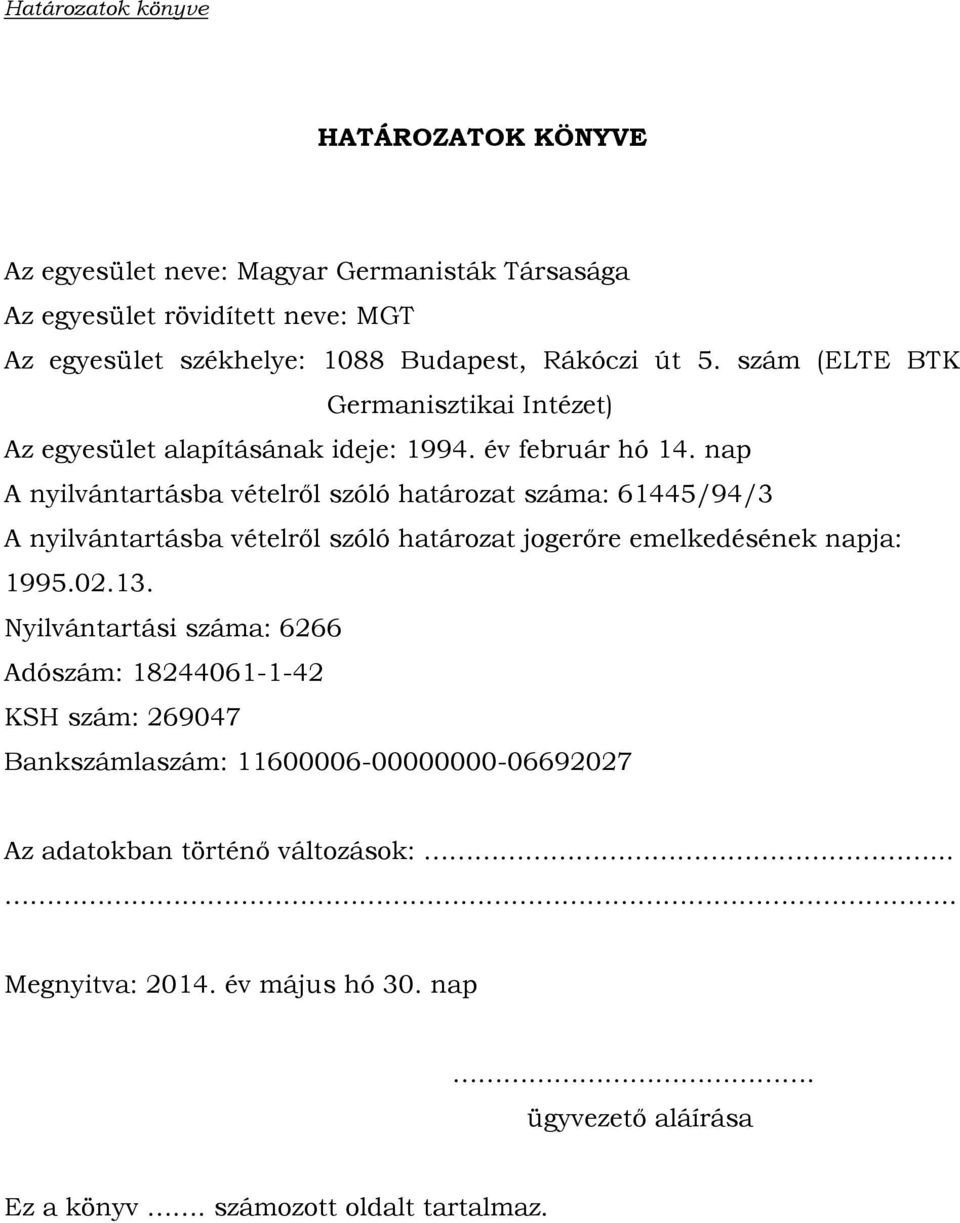 nap A nyilvántartásba vételről szóló határozat száma: 61445/94/3 A nyilvántartásba vételről szóló határozat jogerőre emelkedésének napja: 1995.02.13.