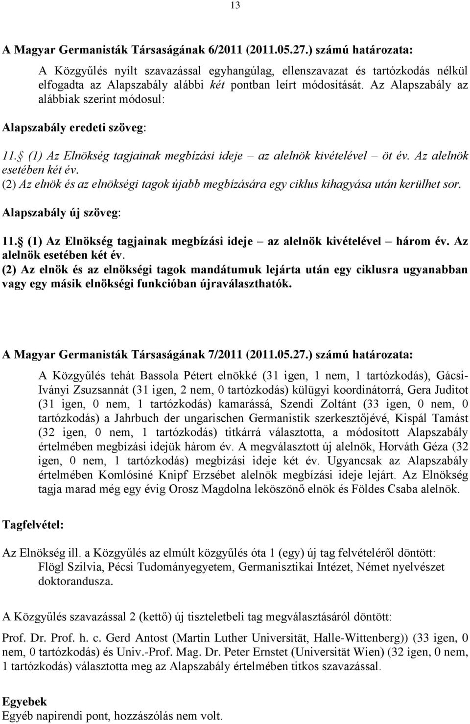 Az Alapszabály az alábbiak szerint módosul: Alapszabály eredeti szöveg: 11. (1) Az Elnökség tagjainak megbízási ideje az alelnök kivételével öt év. Az alelnök esetében két év.