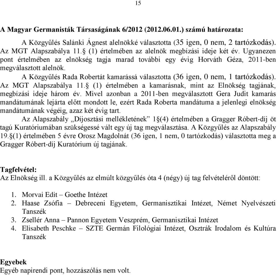 A Közgyűlés Rada Robertát kamarássá választotta (36 igen, 0 nem, 1 tartózkodás). Az MGT Alapszabálya 11. (1) értelmében a kamarásnak, mint az Elnökség tagjának, megbízási ideje három év.