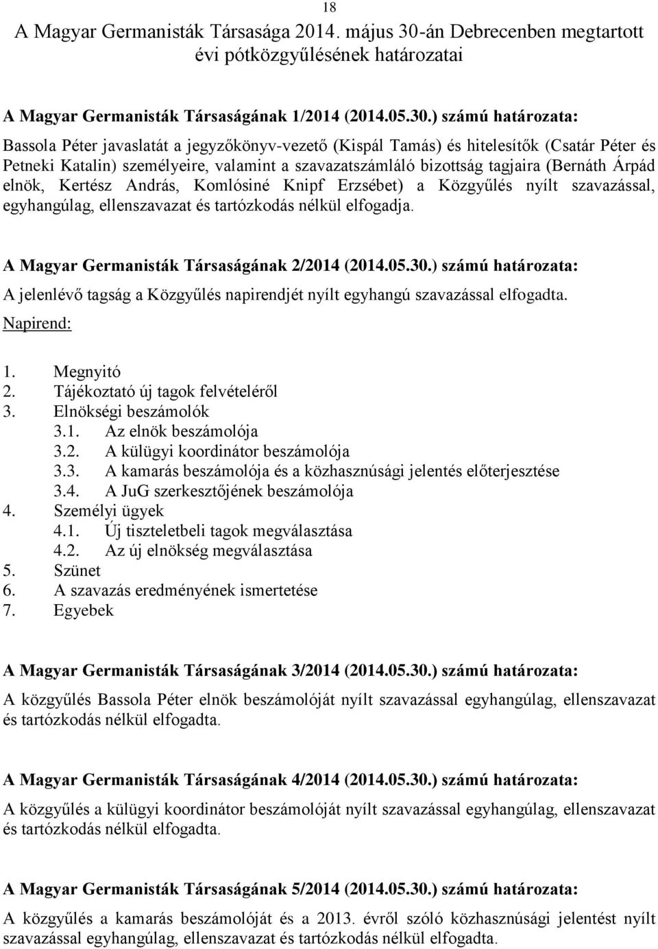 ) számú határozata: Bassola Péter javaslatát a jegyzőkönyv-vezető (Kispál Tamás) és hitelesítők (Csatár Péter és Petneki Katalin) személyeire, valamint a szavazatszámláló bizottság tagjaira (Bernáth