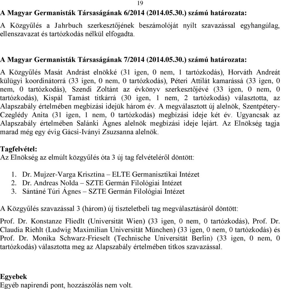 ) számú határozata: A Közgyűlés Masát Andrást elnökké (31 igen, 0 nem, 1 tartózkodás), Horváth Andreát külügyi koordinátorrá (33 igen, 0 nem, 0 tartózkodás), Péteri Attilát kamarássá (33 igen, 0 nem,