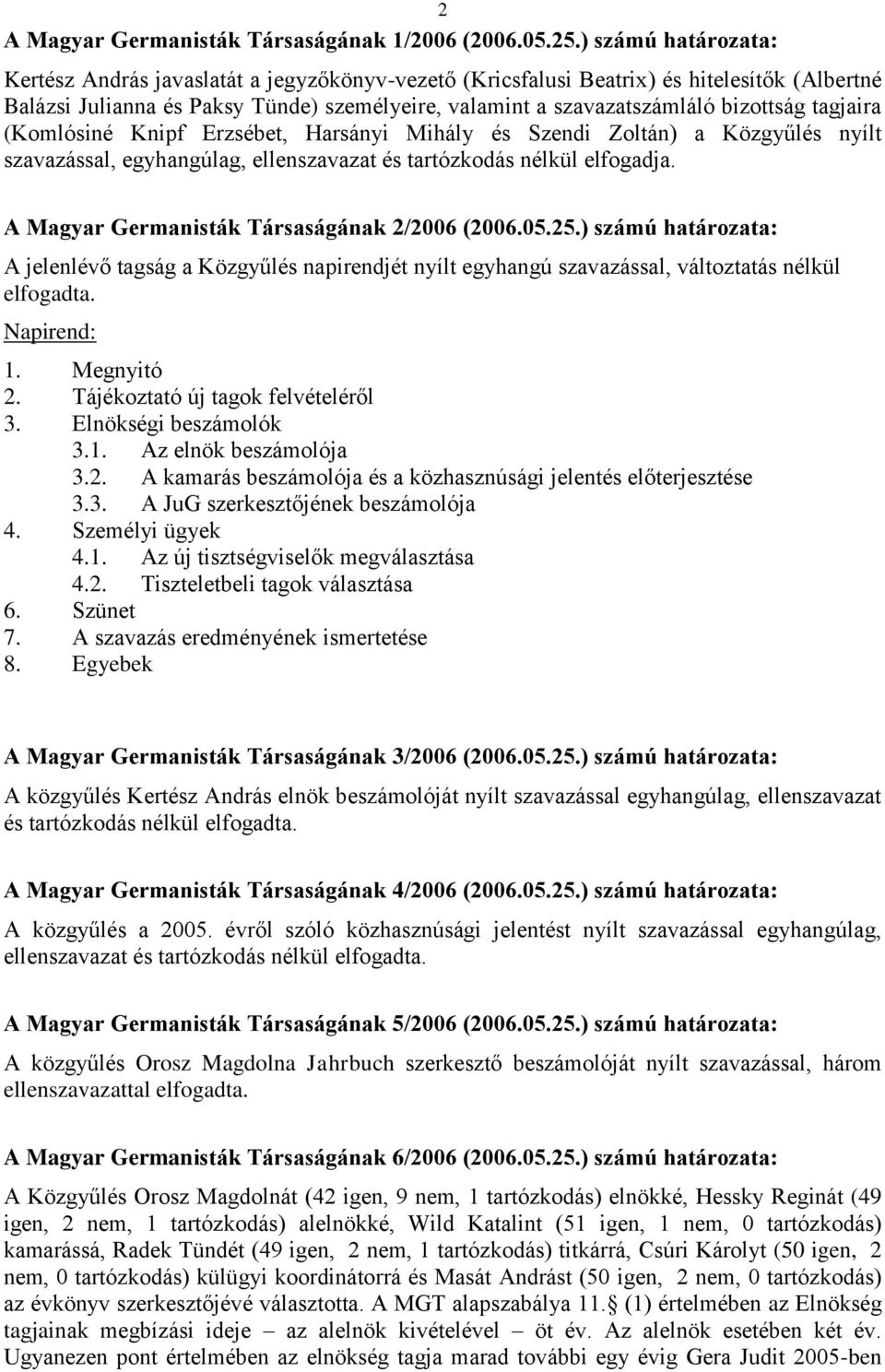 tagjaira (Komlósiné Knipf Erzsébet, Harsányi Mihály és Szendi Zoltán) a Közgyűlés nyílt szavazással, egyhangúlag, ellenszavazat és tartózkodás nélkül elfogadja.