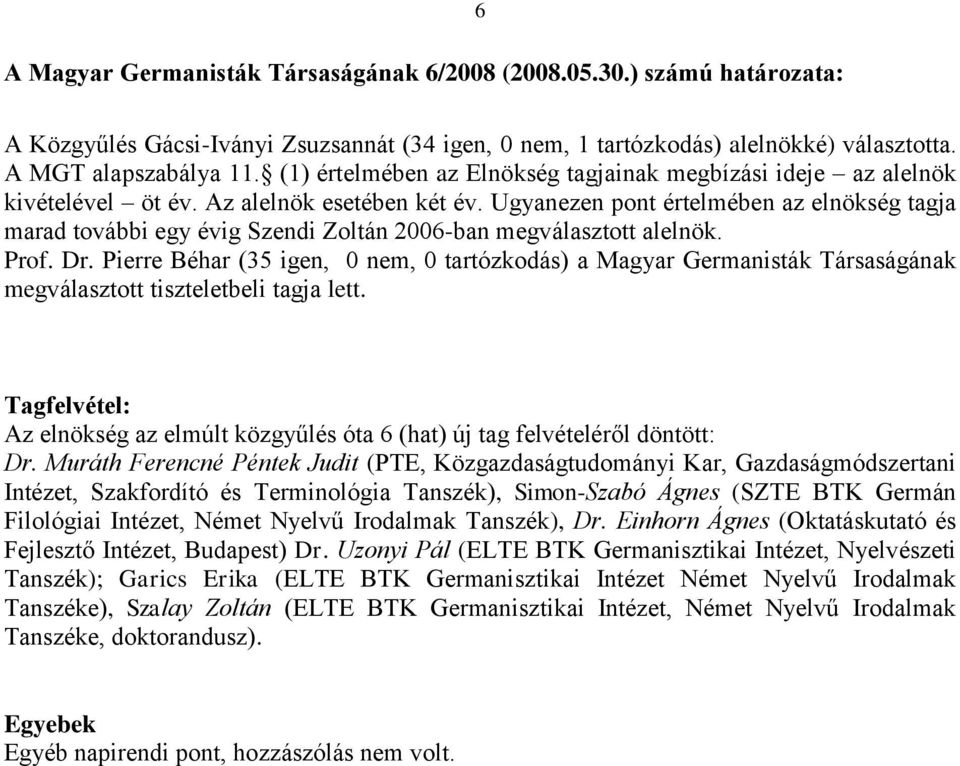 Ugyanezen pont értelmében az elnökség tagja marad további egy évig Szendi Zoltán 2006-ban megválasztott alelnök. Prof. Dr.