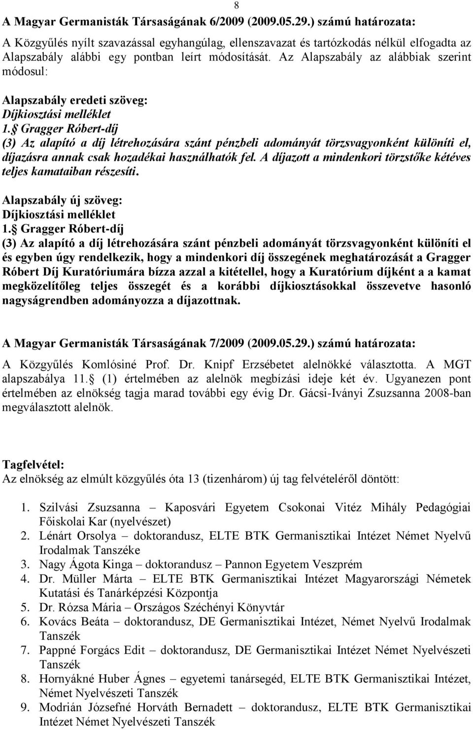 Az Alapszabály az alábbiak szerint módosul: Alapszabály eredeti szöveg: Díjkiosztási melléklet 1.