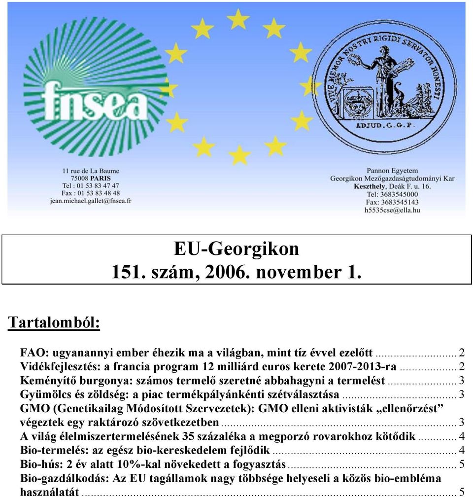 .. 3 Gyümölcs és zöldség: a piac termékpályánkénti szétválasztása... 3 GMO (Genetikailag Módosított Szervezetek): GMO elleni aktivisták ellenőrzést végeztek egy raktározó szövetkezetben.