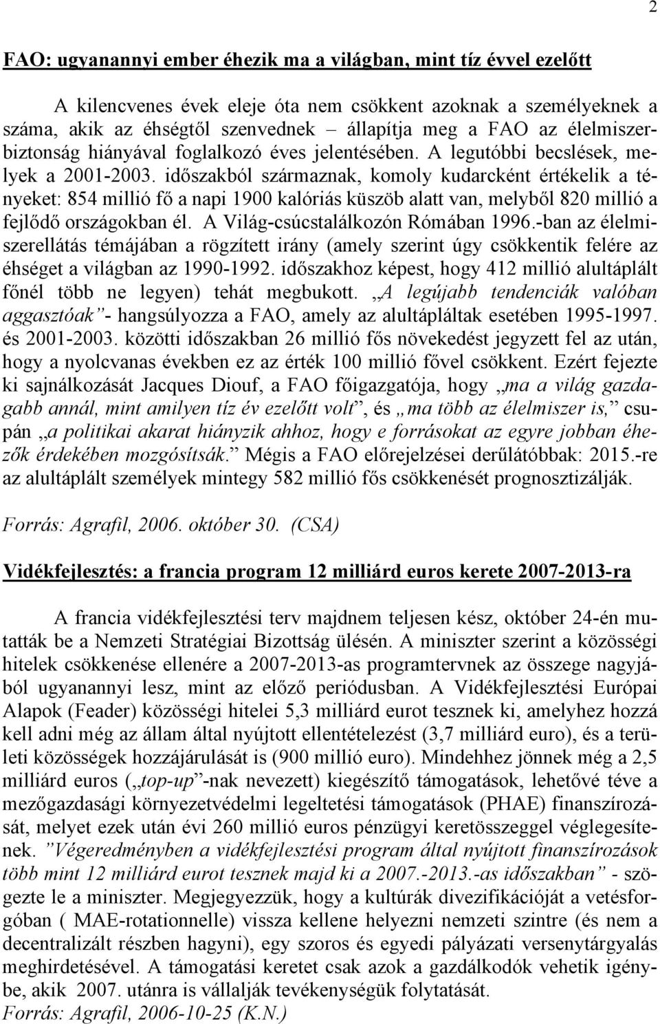 időszakból származnak, komoly kudarcként értékelik a tényeket: 854 millió fő a napi 1900 kalóriás küszöb alatt van, melyből 820 millió a fejlődő országokban él. A Világ-csúcstalálkozón Rómában 1996.