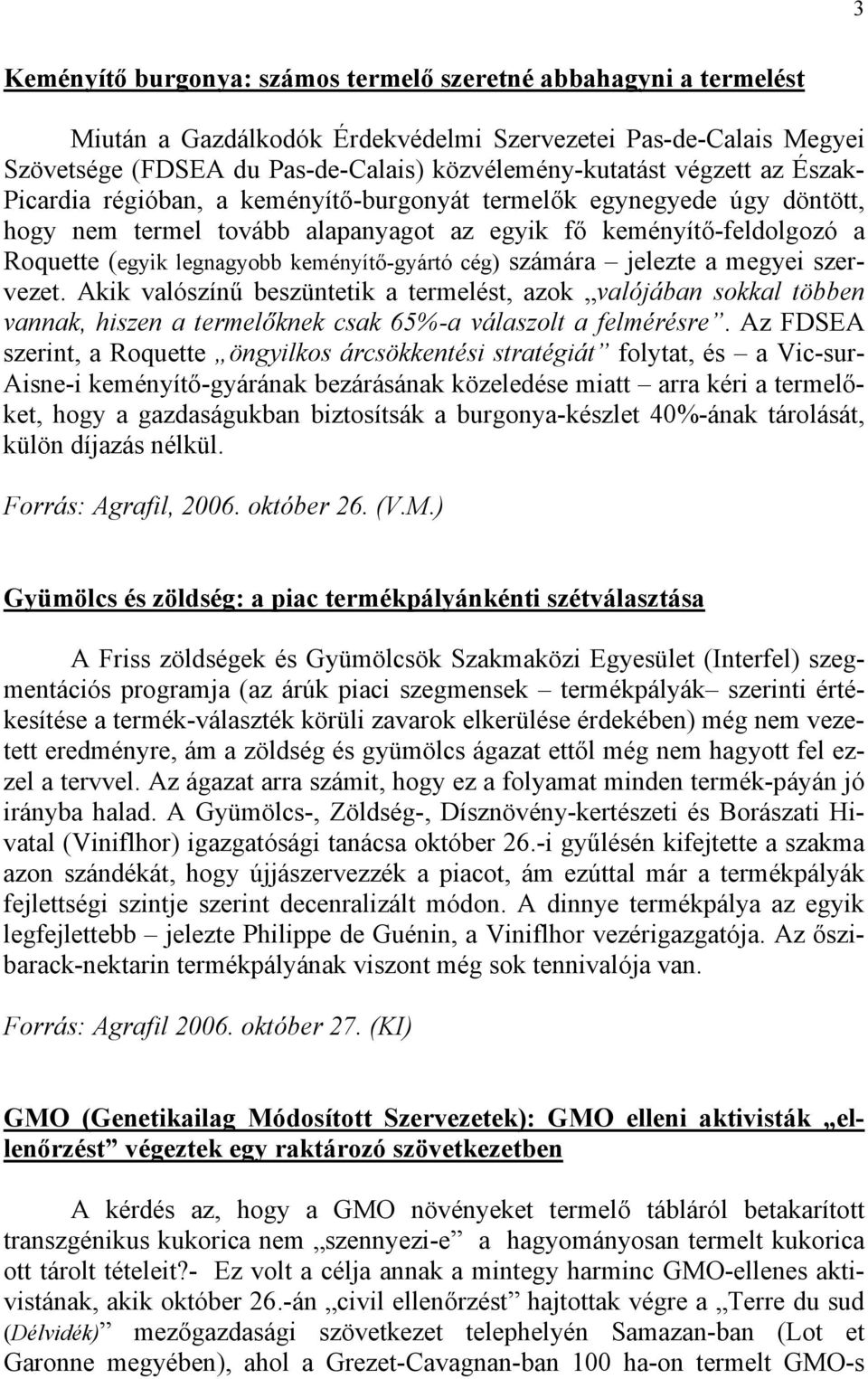 keményítő-gyártó cég) számára jelezte a megyei szervezet. Akik valószínű beszüntetik a termelést, azok valójában sokkal többen vannak, hiszen a termelőknek csak 65%-a válaszolt a felmérésre.