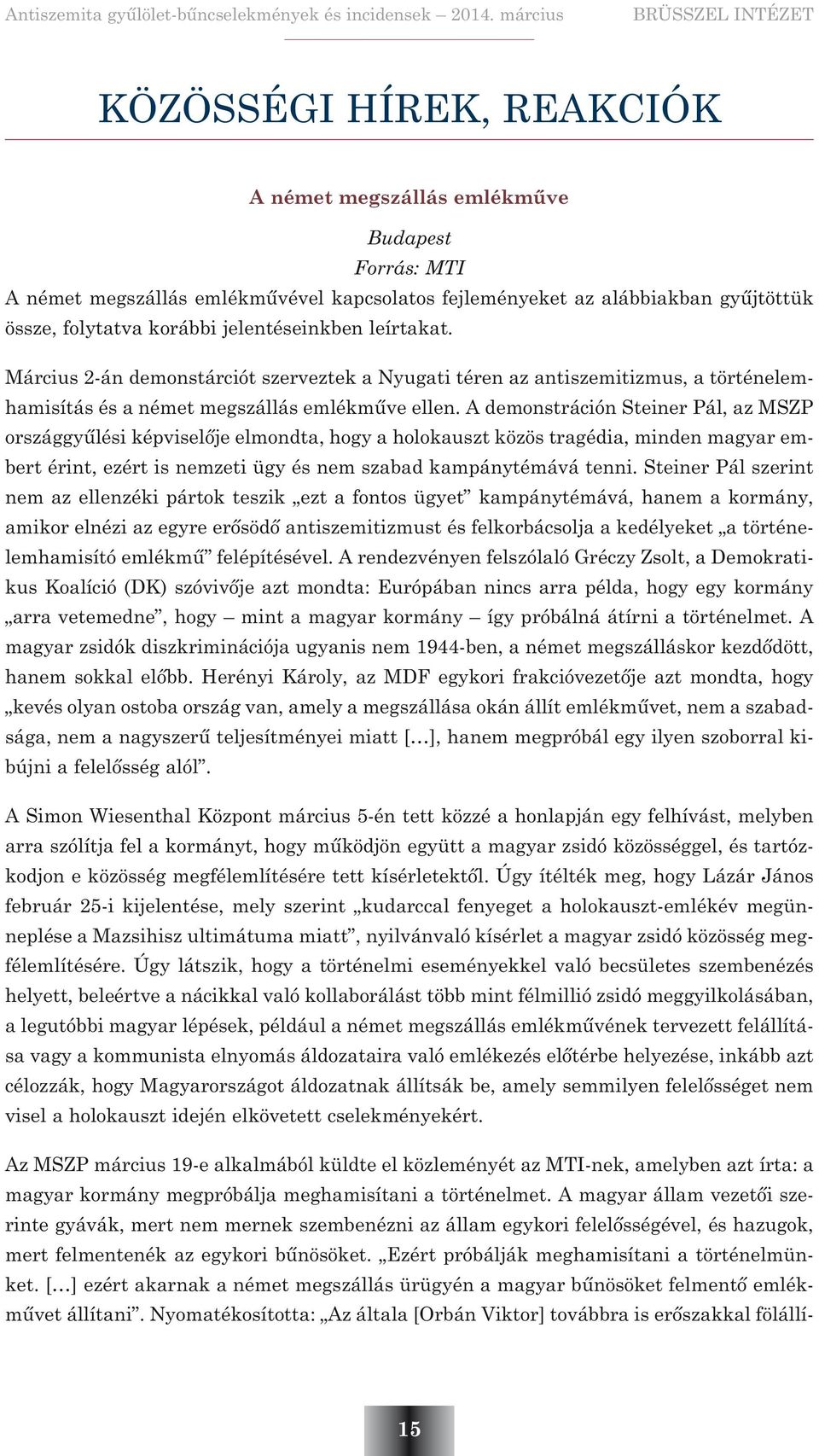 A demonstráción Steiner Pál, az MSZP országgyûlési képviselõje elmondta, hogy a holokauszt közös tragédia, minden magyar embert érint, ezért is nemzeti ügy és nem szabad kampánytémává tenni.