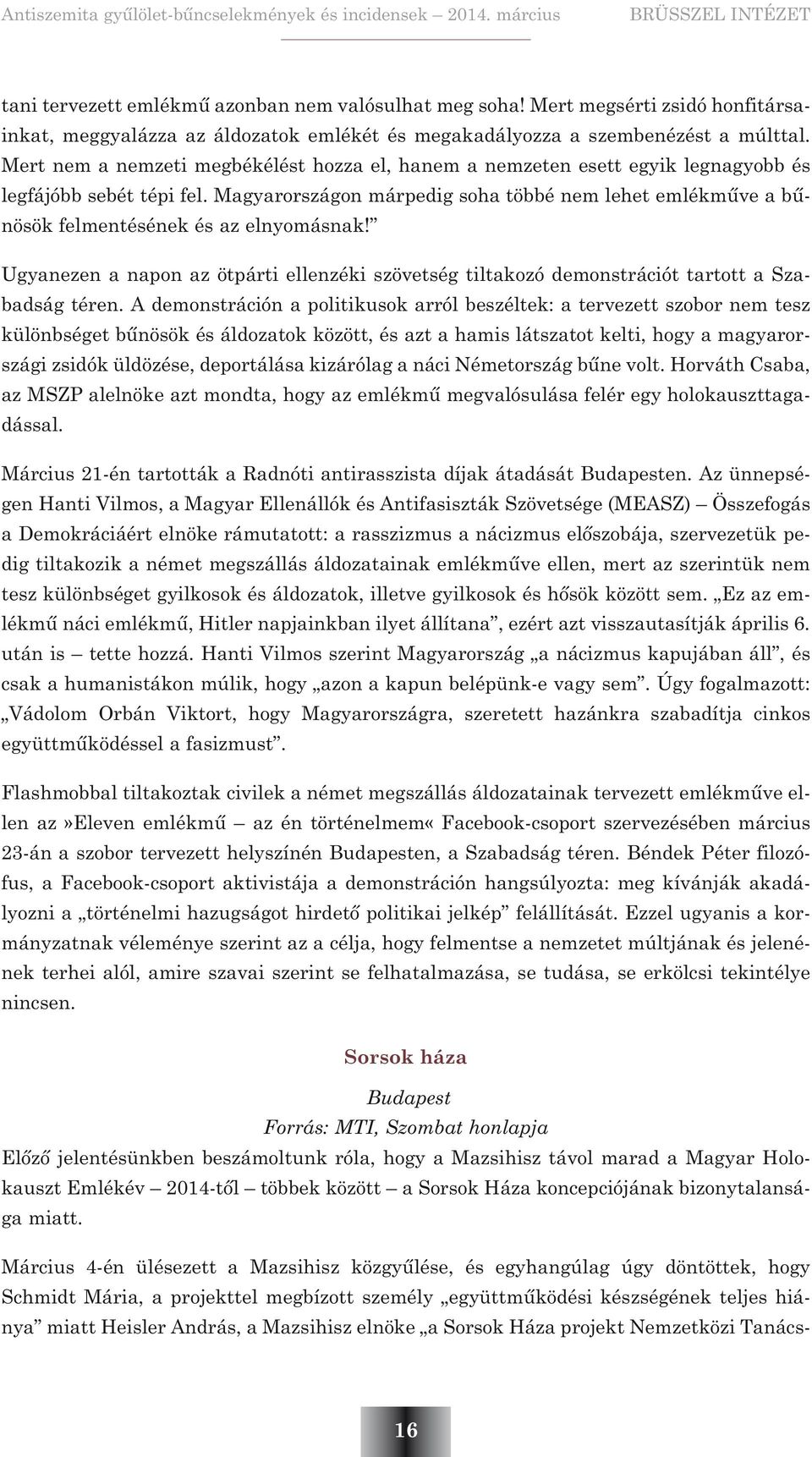 Magyarországon márpedig soha többé nem lehet emlékmûve a bûnösök felmentésének és az elnyomásnak! Ugyanezen a napon az ötpárti ellenzéki szövetség tiltakozó demonstrációt tartott a Szabadság téren.