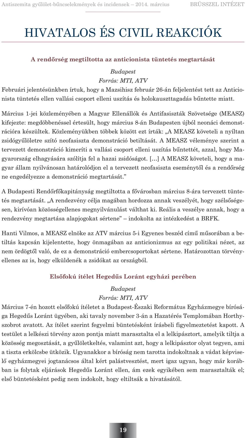 Március 1-jei közleményében a Magyar Ellenállók és Antifasiszták Szövetsége (MEASZ) kifejezte: megdöbbenéssel értesült, hogy március 8-án Budapesten újból neonáci demonstrációra készültek.