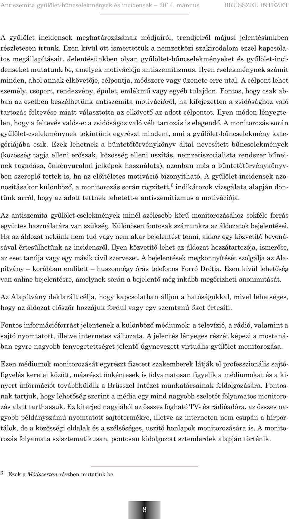 Ilyen cselekménynek számít minden, ahol annak elkövetõje, célpontja, módszere vagy üzenete erre utal. A célpont lehet személy, csoport, rendezvény, épület, emlékmû vagy egyéb tulajdon.