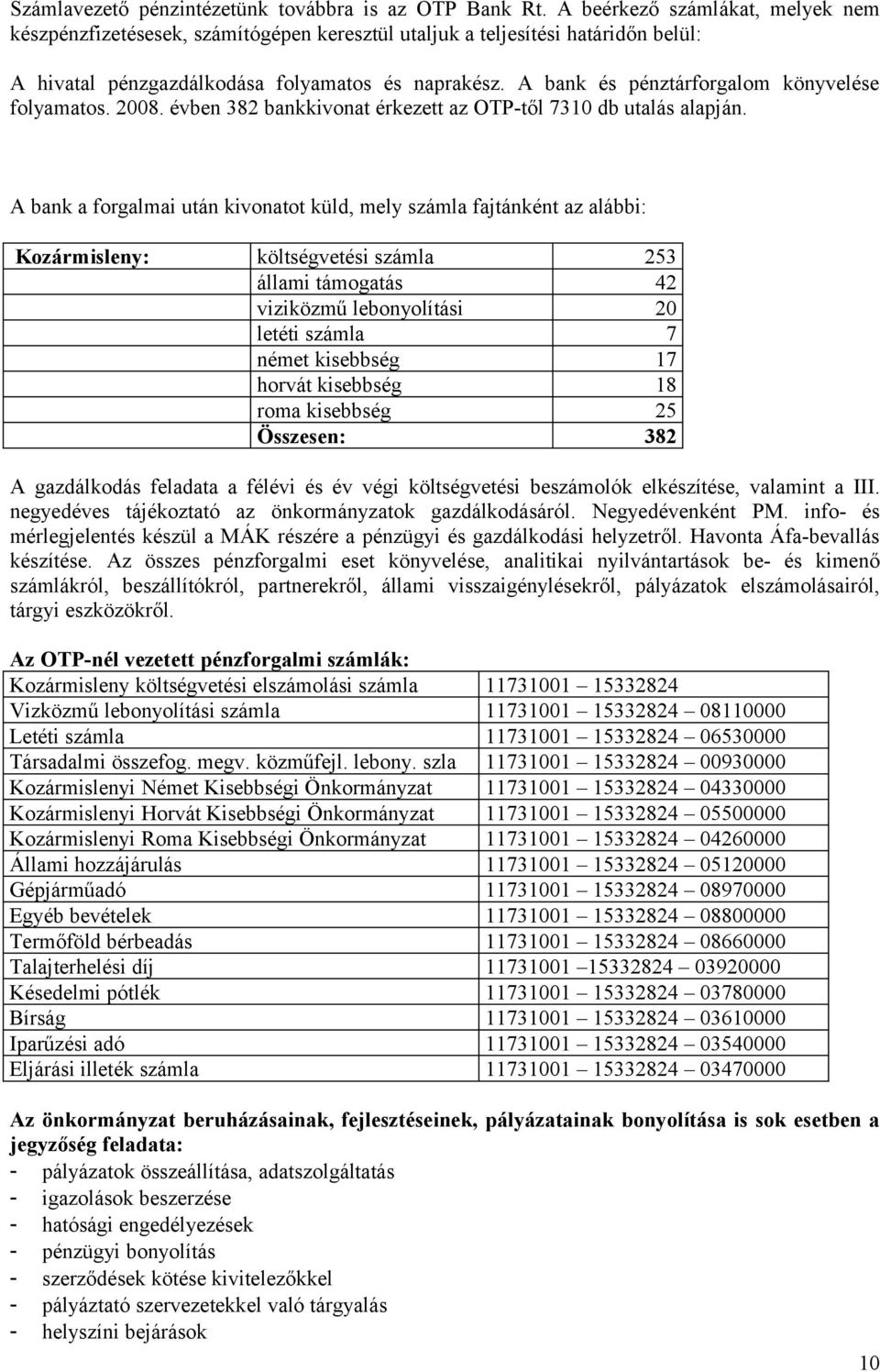 A bank és pénztárforgalom könyvelése folyamatos. 2008. évben 382 bankkivonat érkezett az OTP-től 7310 db utalás alapján.