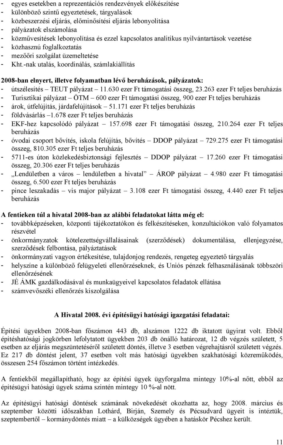 -nak utalás, koordinálás, számlakiállítás 2008-ban elnyert, illetve folyamatban lévő beruházások, pályázatok: - útszélesítés TEUT pályázat 11.630 ezer Ft támogatási összeg, 23.