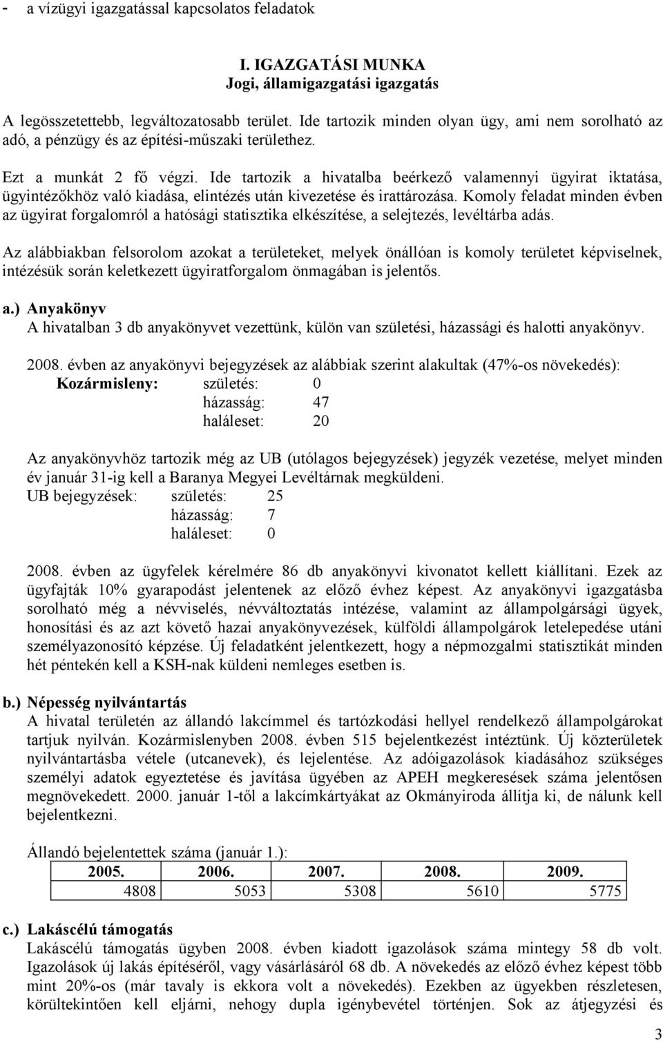 Ide tartozik a hivatalba beérkező valamennyi ügyirat iktatása, ügyintézőkhöz való kiadása, elintézés után kivezetése és irattározása.