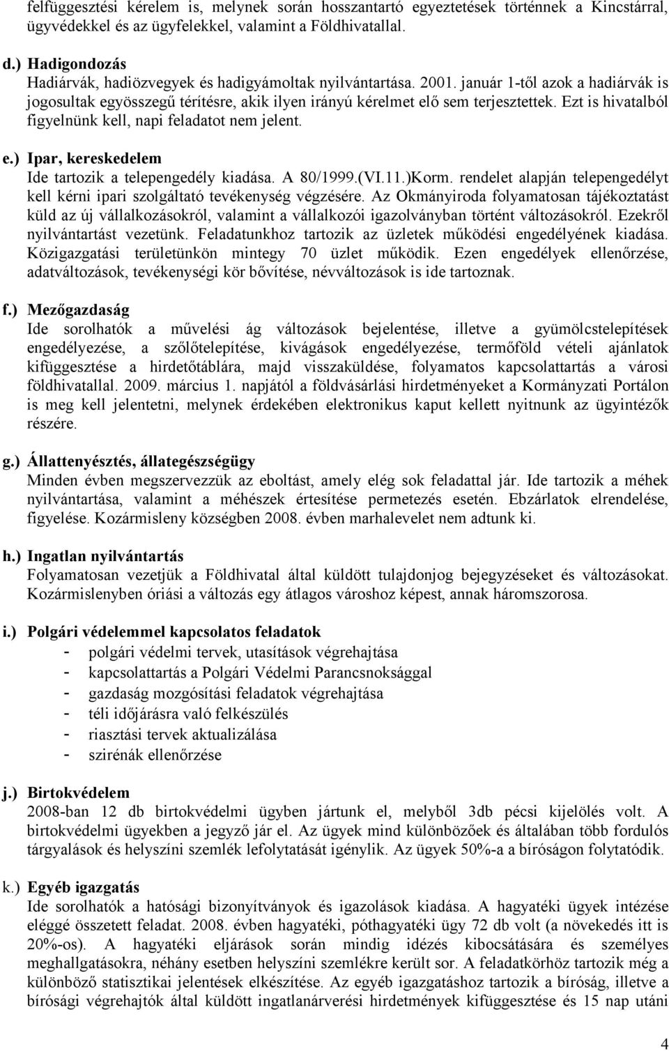 Ezt is hivatalból figyelnünk kell, napi feladatot nem jelent. e.) Ipar, kereskedelem Ide tartozik a telepengedély kiadása. A 80/1999.(VI.11.)Korm.