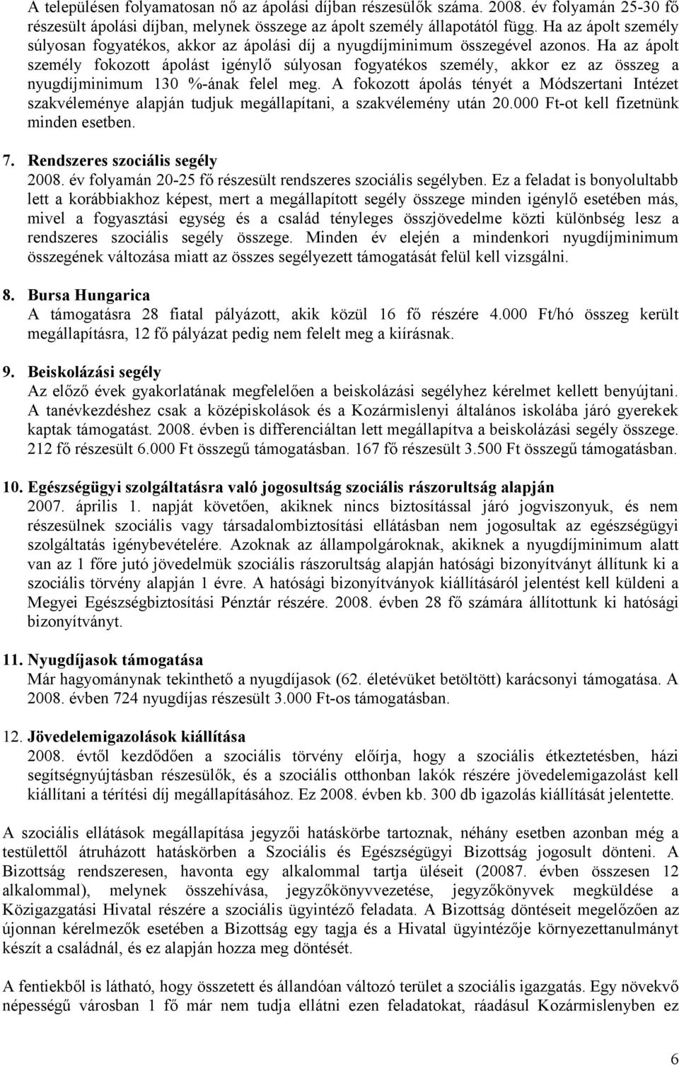 Ha az ápolt személy fokozott ápolást igénylő súlyosan fogyatékos személy, akkor ez az összeg a nyugdíjminimum 130 %-ának felel meg.