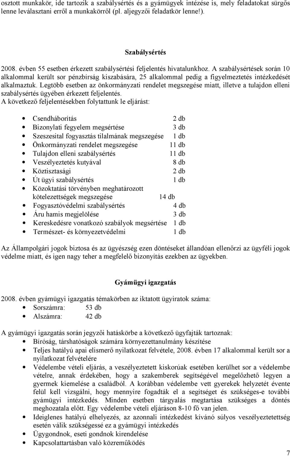 A szabálysértések során 10 alkalommal került sor pénzbírság kiszabására, 25 alkalommal pedig a figyelmeztetés intézkedését alkalmaztuk.