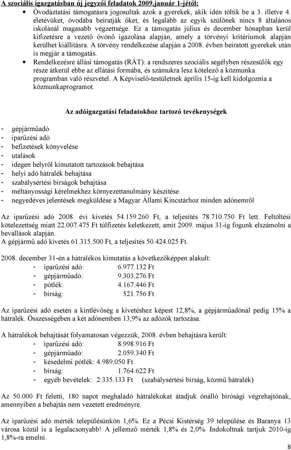 Ez a támogatás július és december hónapban kerül kifizetésre a vezető óvónő igazolása alapján, amely a törvényi kritériumok alapján kerülhet kiállításra. A törvény rendelkezése alapján a 2008.