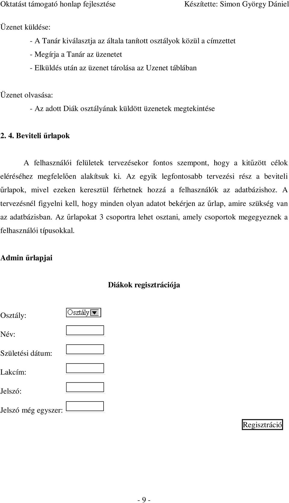 Az egyik legfontosabb tervezési rész a beviteli őrlapok, mivel ezeken keresztül férhetnek hozzá a felhasználók az adatbázishoz.