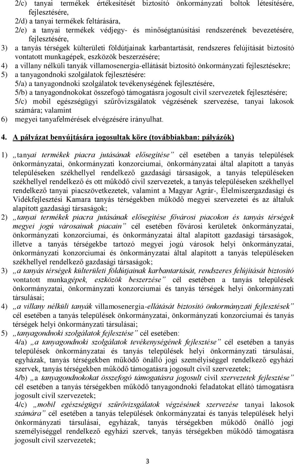 villamosenergia-ellátását biztosító önkormányzati fejlesztésekre; 5) a tanyagondnoki szolgálatok fejlesztésére: 5/a) a tanyagondnoki szolgálatok tevékenységének fejlesztésére, 5/b) a tanyagondnokokat