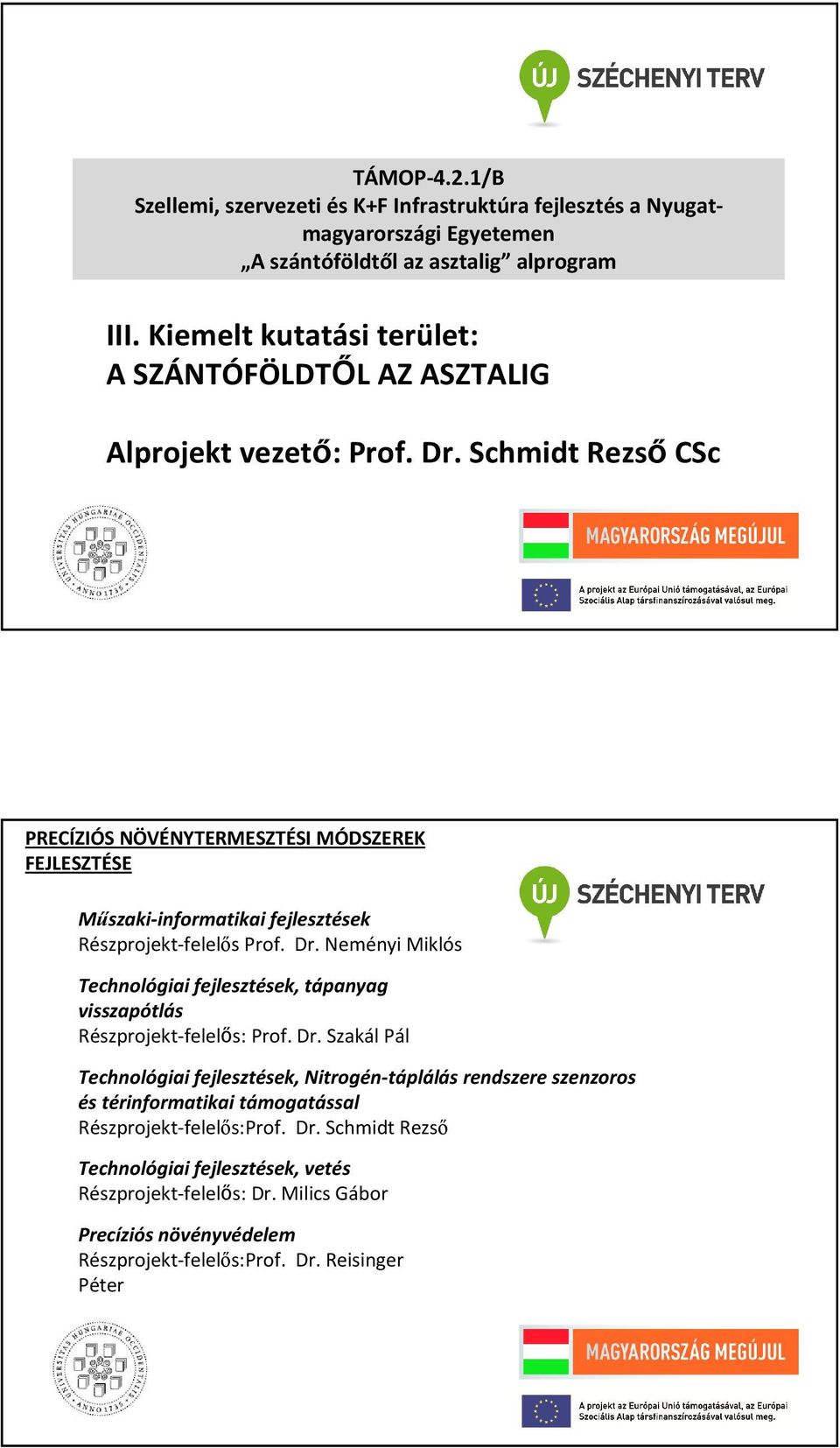 Schmidt Rezső CSc PRECÍZIÓS NÖVÉNYTERMESZTÉSI MÓDSZEREK FEJLESZTÉSE Műszaki-informatikai fejlesztések Részprojekt-felelős Prof. Dr.