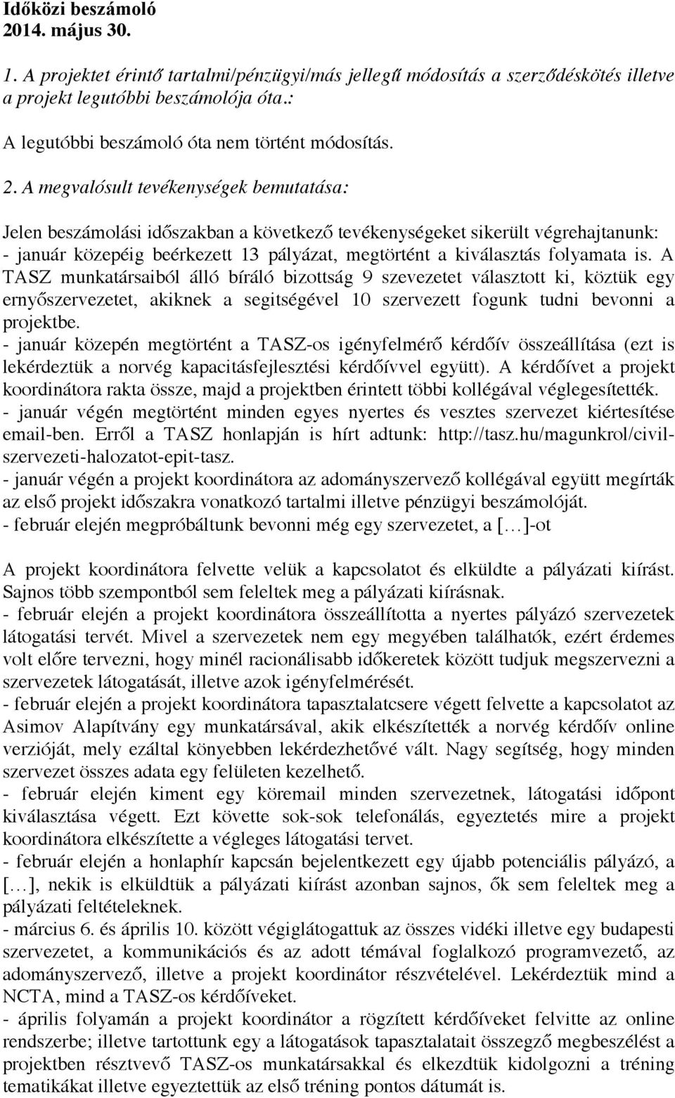 A megvalósult tevékenységek bemutatása: Jelen beszámolási időszakban a következő tevékenységeket sikerült végrehajtanunk: - január közepéig beérkezett 13 pályázat, megtörtént a kiválasztás folyamata