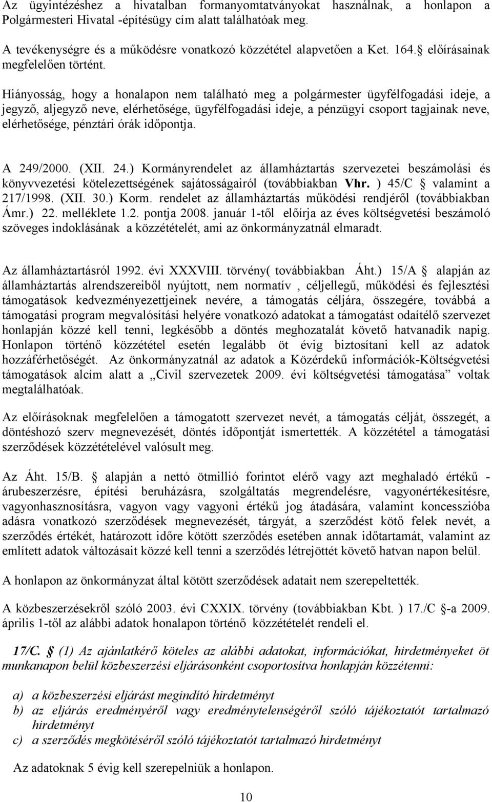 Hiányosság, hogy a honalapon nem található meg a polgármester ügyfélfogadási ideje, a jegyző, aljegyző neve, elérhetősége, ügyfélfogadási ideje, a pénzügyi csoport tagjainak neve, elérhetősége,