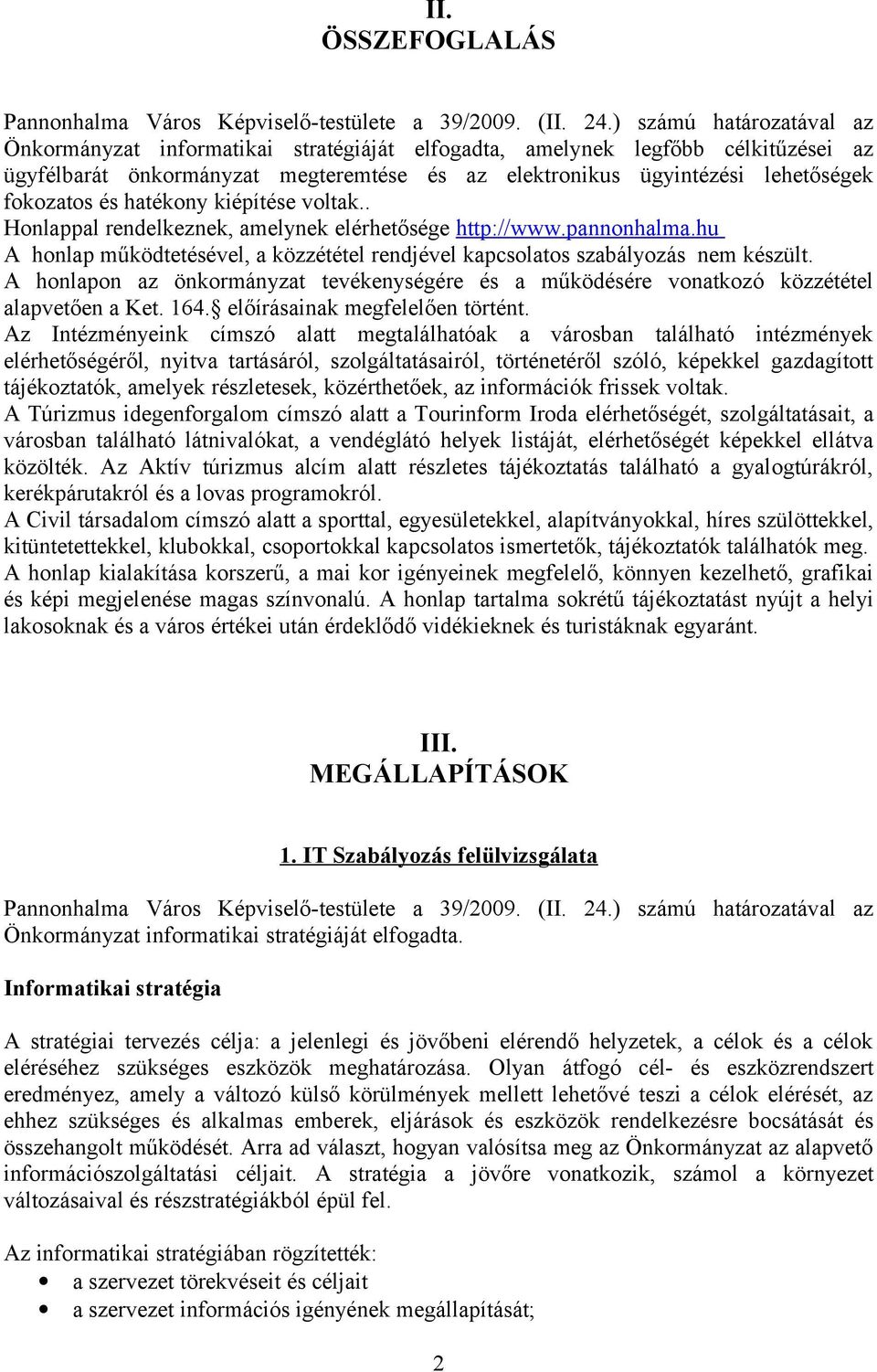 és hatékony kiépítése voltak.. Honlappal rendelkeznek, amelynek elérhetősége http://www.pannonhalma.hu A honlap működtetésével, a közzététel rendjével kapcsolatos szabályozás nem készült.