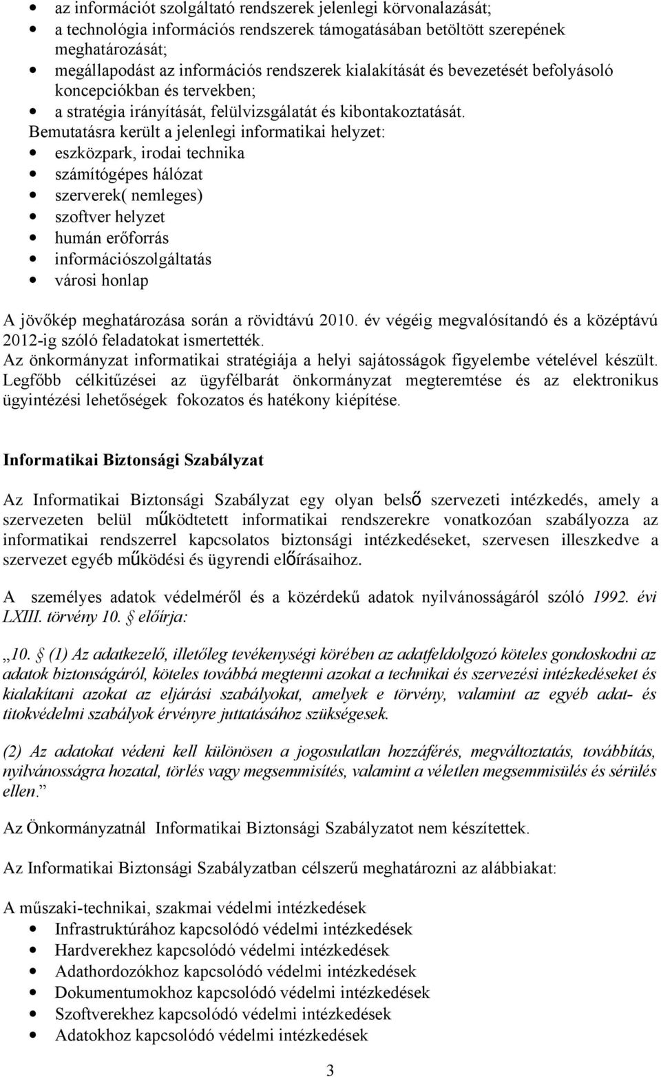 Bemutatásra került a jelenlegi informatikai helyzet: eszközpark, irodai technika számítógépes hálózat szerverek( nemleges) szoftver helyzet humán erőforrás információszolgáltatás városi honlap A