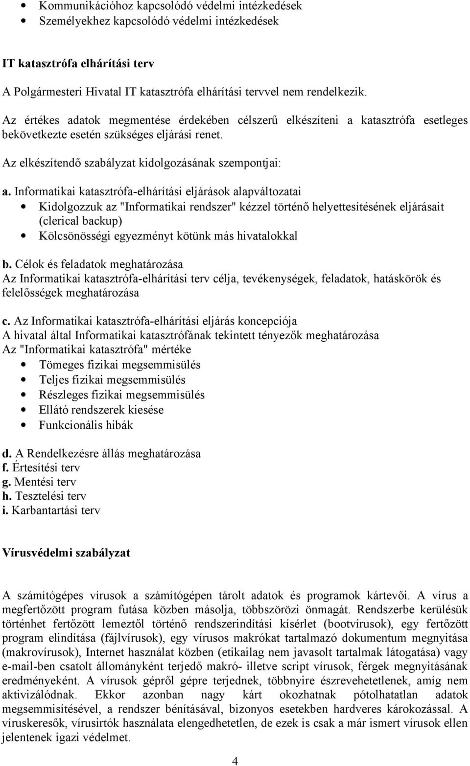 Informatikai katasztrófa-elhárítási eljárások alapváltozatai Kidolgozzuk az "Informatikai rendszer" kézzel történő helyettesítésének eljárásait (clerical backup) Kölcsönösségi egyezményt kötünk más