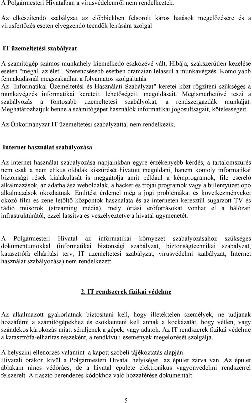 IT üzemeltetési szabályzat A számítógép számos munkahely kiemelkedő eszközévé vált. Hibája, szakszerűtlen kezelése esetén "megáll az élet". Szerencsésebb esetben drámaian lelassul a munkavégzés.