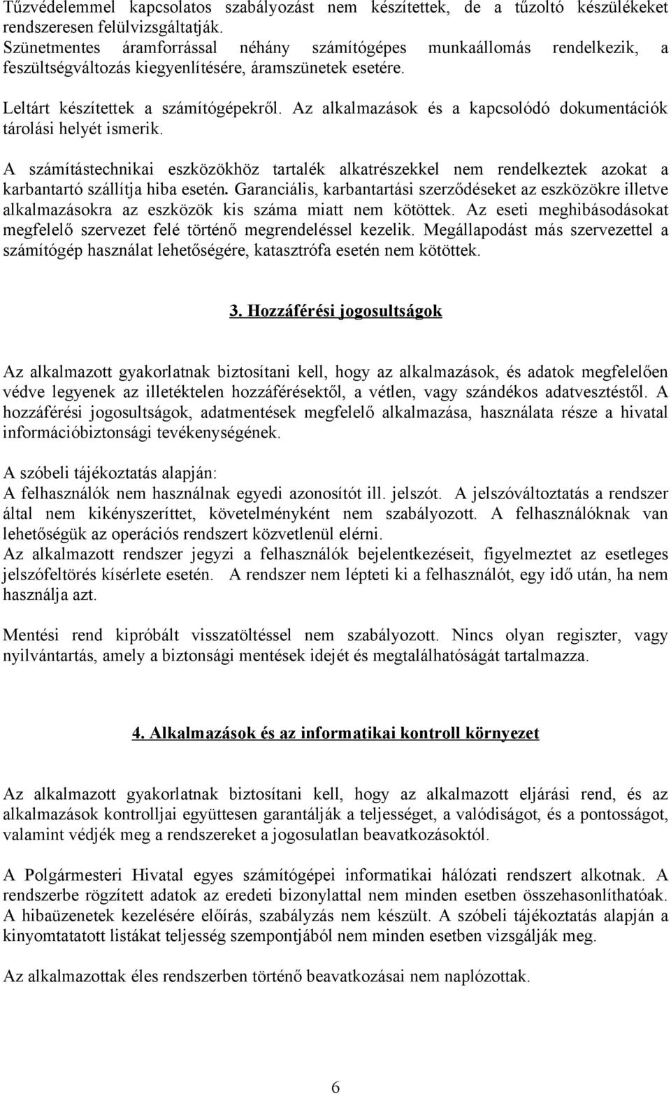 Az alkalmazások és a kapcsolódó dokumentációk tárolási helyét ismerik. A számítástechnikai eszközökhöz tartalék alkatrészekkel nem rendelkeztek azokat a karbantartó szállítja hiba esetén.