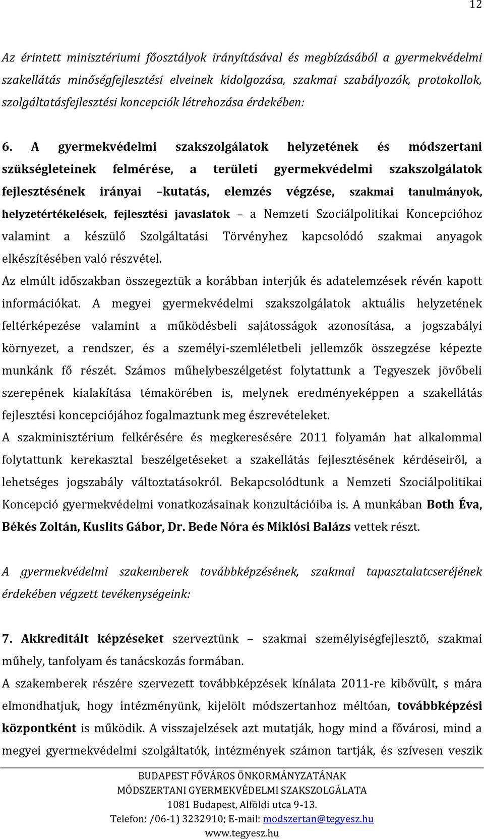 A gyermekvédelmi szakszolgálatok helyzetének és módszertani szükségleteinek felmérése, a területi gyermekvédelmi szakszolgálatok fejlesztésének irányai kutatás, elemzés végzése, szakmai tanulmányok,