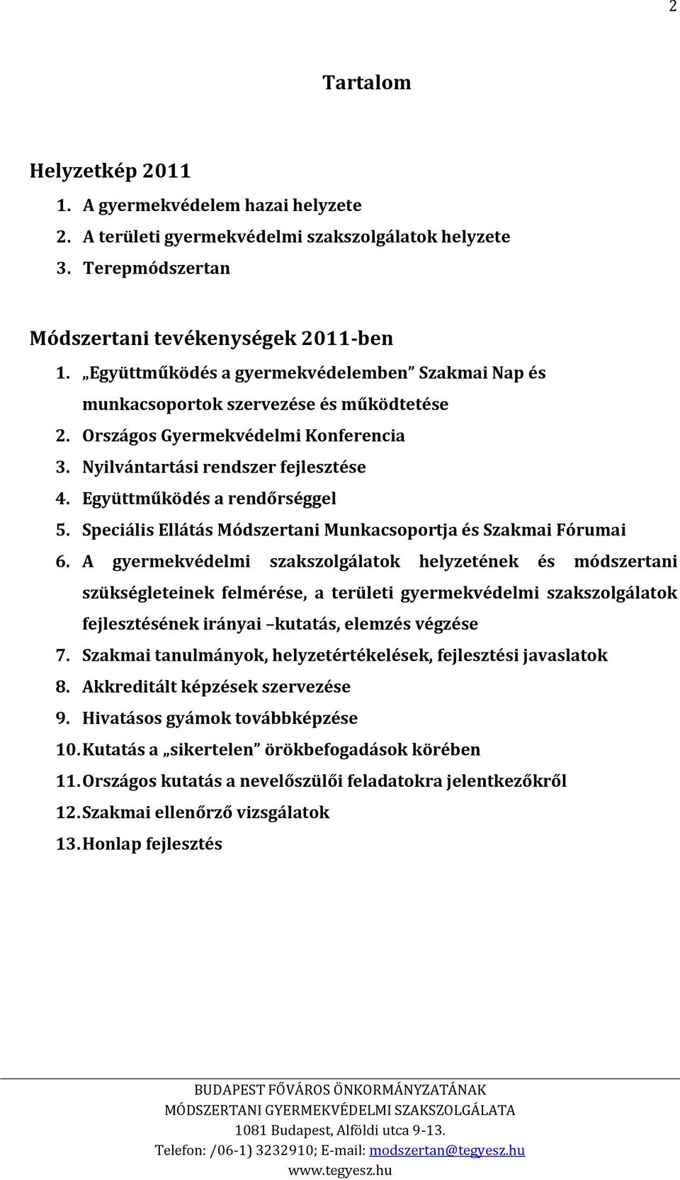 Együttműködés a rendőrséggel 5. Speciális Ellátás Módszertani Munkacsoportja és Szakmai Fórumai 6.