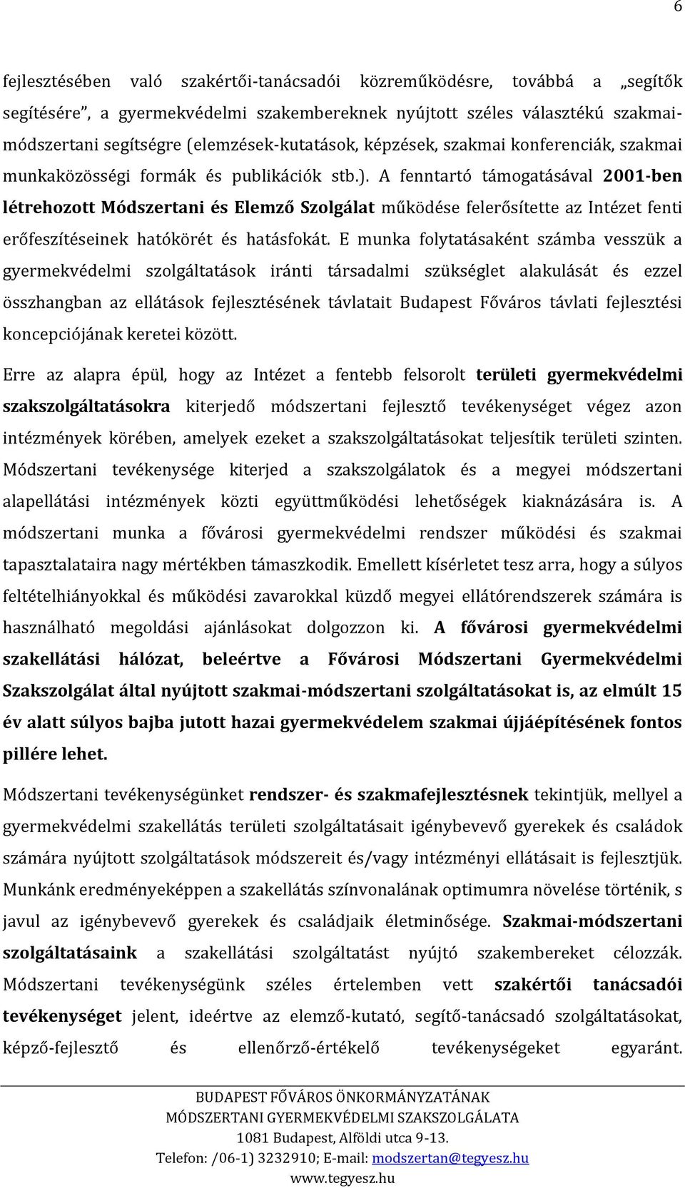 A fenntartó támogatásával 2001-ben létrehozott Módszertani és Elemző Szolgálat működése felerősítette az Intézet fenti erőfeszítéseinek hatókörét és hatásfokát.