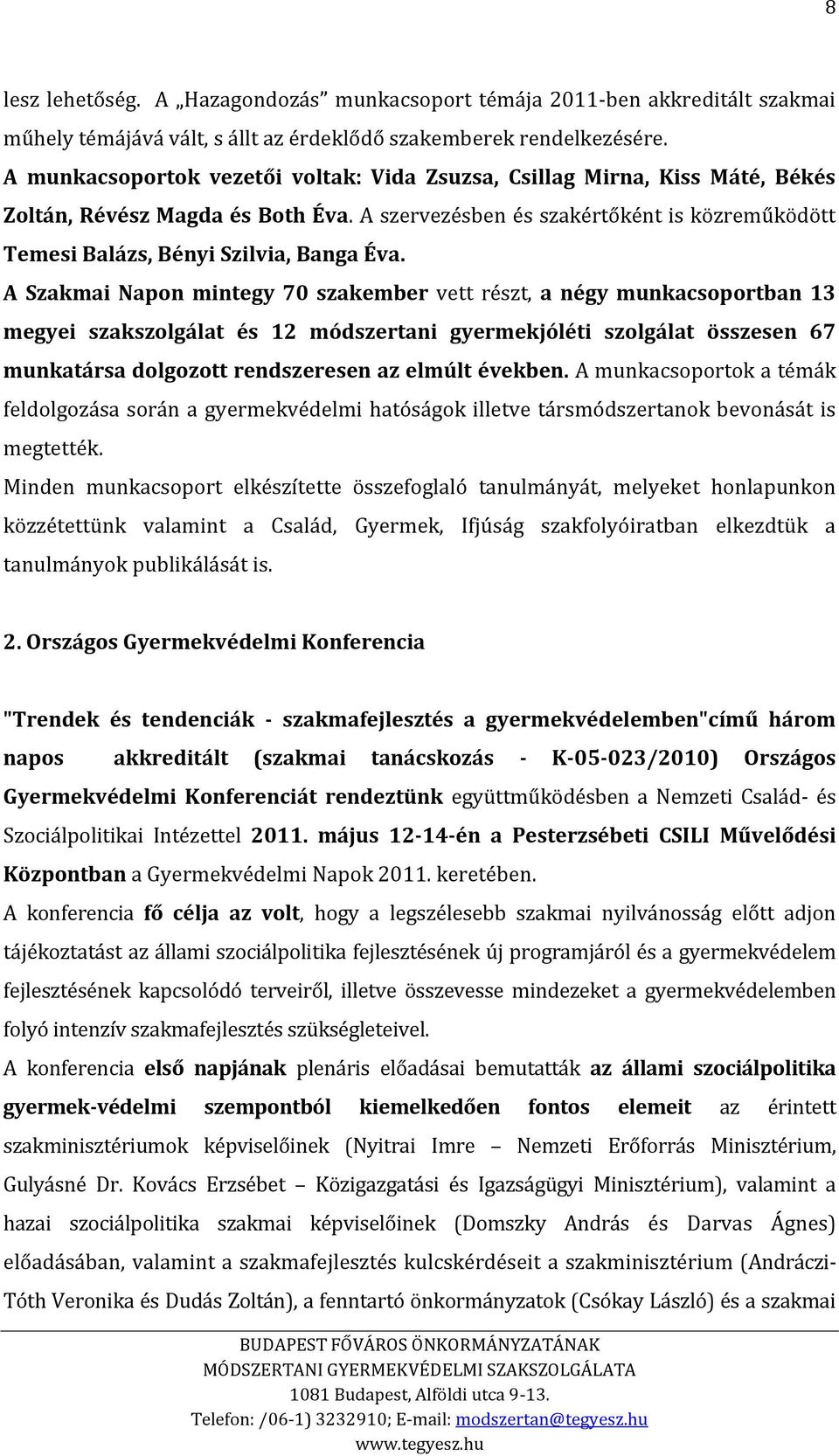 A Szakmai Napon mintegy 70 szakember vett részt, a négy munkacsoportban 13 megyei szakszolgálat és 12 módszertani gyermekjóléti szolgálat összesen 67 munkatársa dolgozott rendszeresen az elmúlt