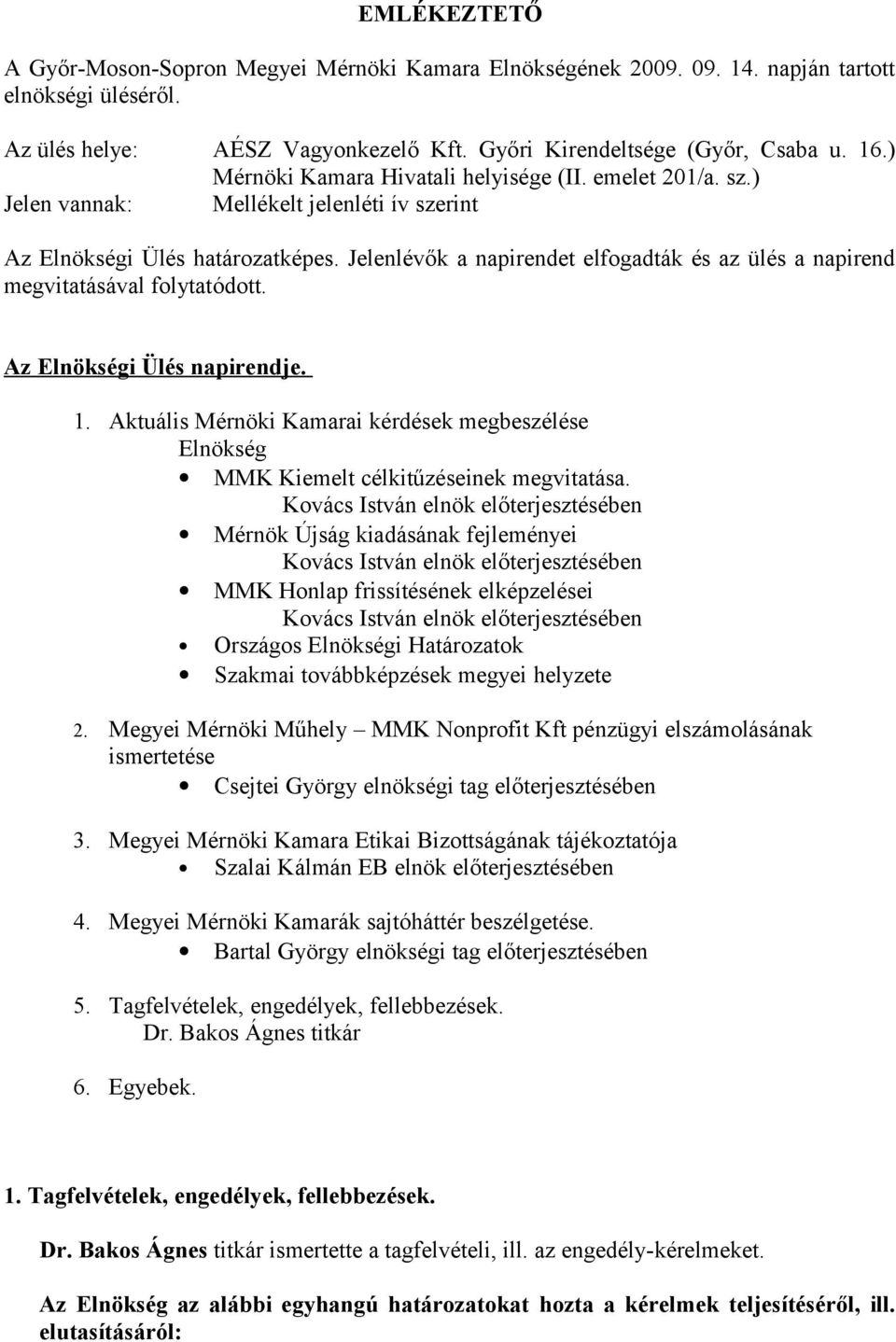 Jelenlévők a napirendet elfogadták és az ülés a napirend megvitatásával folytatódott. Az Elnökségi Ülés napirendje. 1.