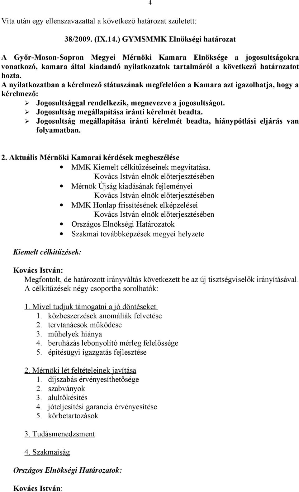 A nyilatkozatban a kérelmező státuszának megfelelően a Kamara azt igazolhatja, hogy a kérelmező: Jogosultsággal rendelkezik, megnevezve a jogosultságot.