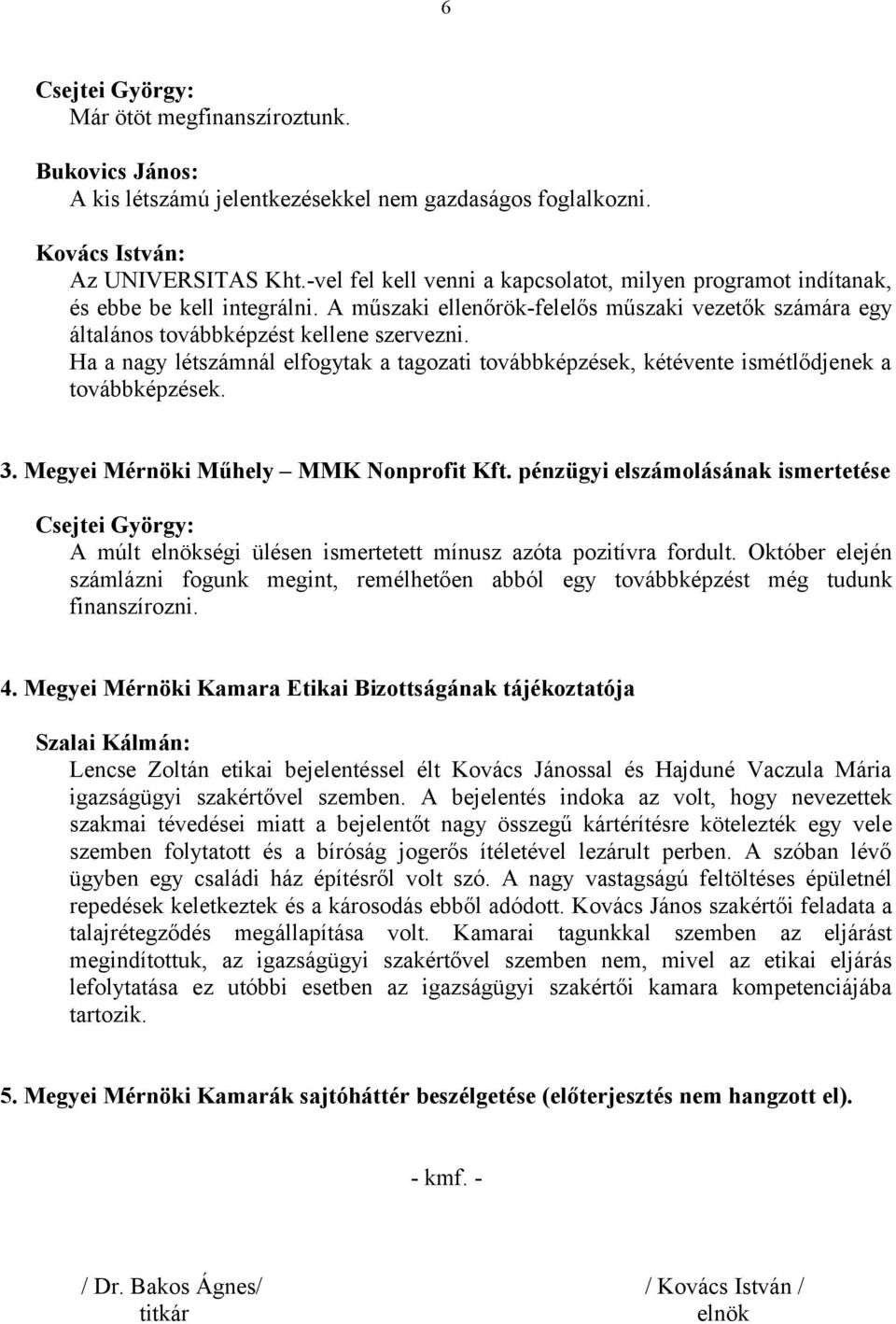 Ha a nagy létszámnál elfogytak a tagozati továbbképzések, kétévente ismétlődjenek a továbbképzések. 3. Megyei Mérnöki Műhely MMK Nonprofit Kft.