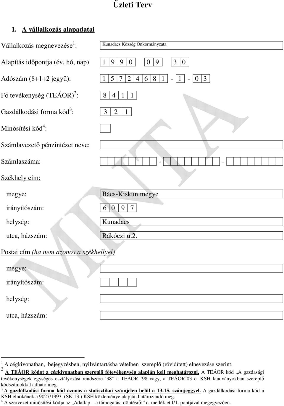 (TEÁOR) 2 : 8 4 1 1 Gazdálkodási forma kód 3 : 3 2 1 Minősítési kód 4 : Számlavezető pénzintézet neve: Számlaszáma: - - Székhely cím: megye: Bács-Kiskun megye irányítószám: 6 0 9 7 helység: utca,