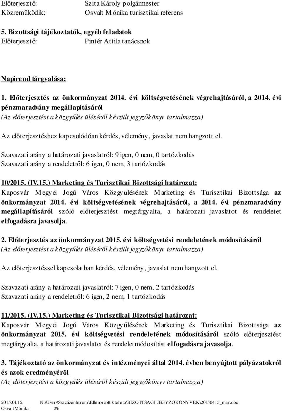 évi pénzmaradvány megállapításáról (Az előterjesztést a közgyűlés üléséről készült jegyzőkönyv tartalmazza) Az előterjesztéshez kapcsolódóan kérdés, vélemény, javaslat nem hangzott el.