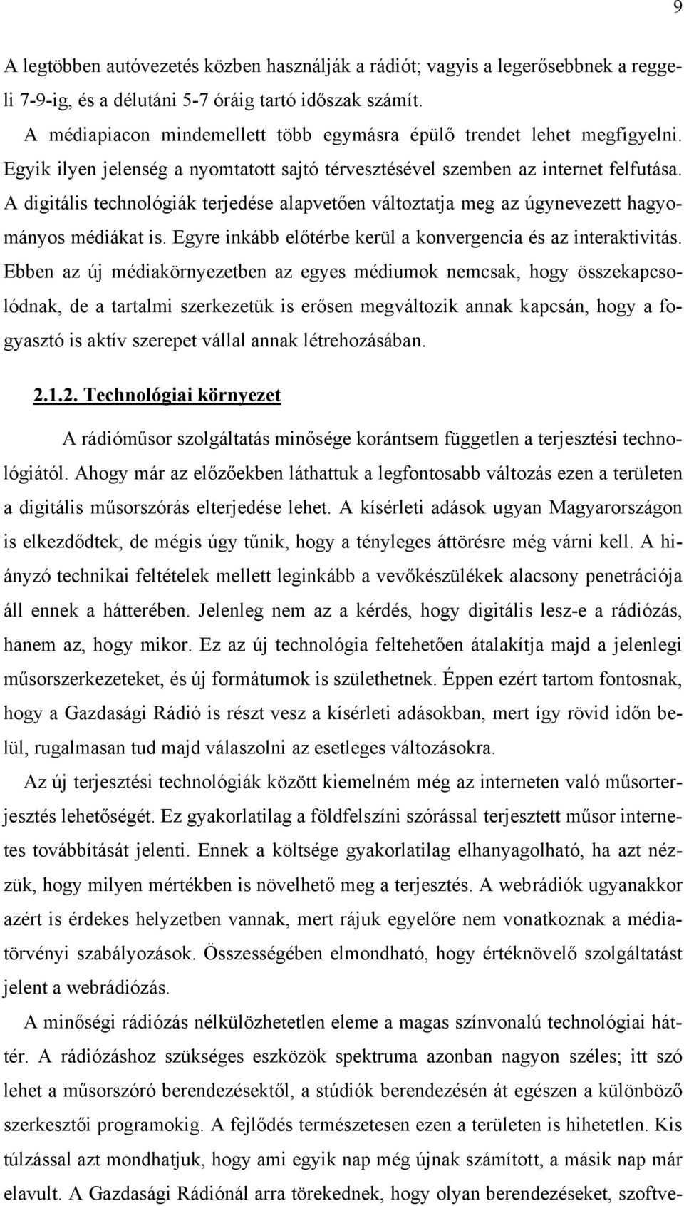 A digitális technológiák terjedése alapvetően változtatja meg az úgynevezett hagyományos médiákat is. Egyre inkább előtérbe kerül a konvergencia és az interaktivitás.