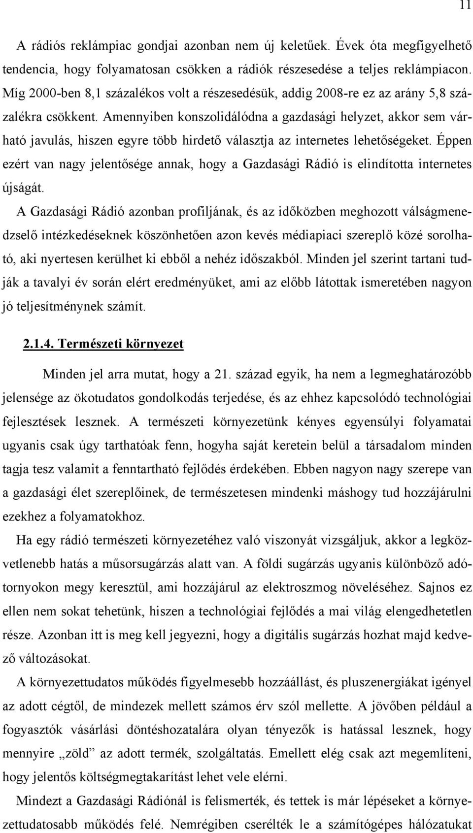 Amennyiben konszolidálódna a gazdasági helyzet, akkor sem várható javulás, hiszen egyre több hirdető választja az internetes lehetőségeket.