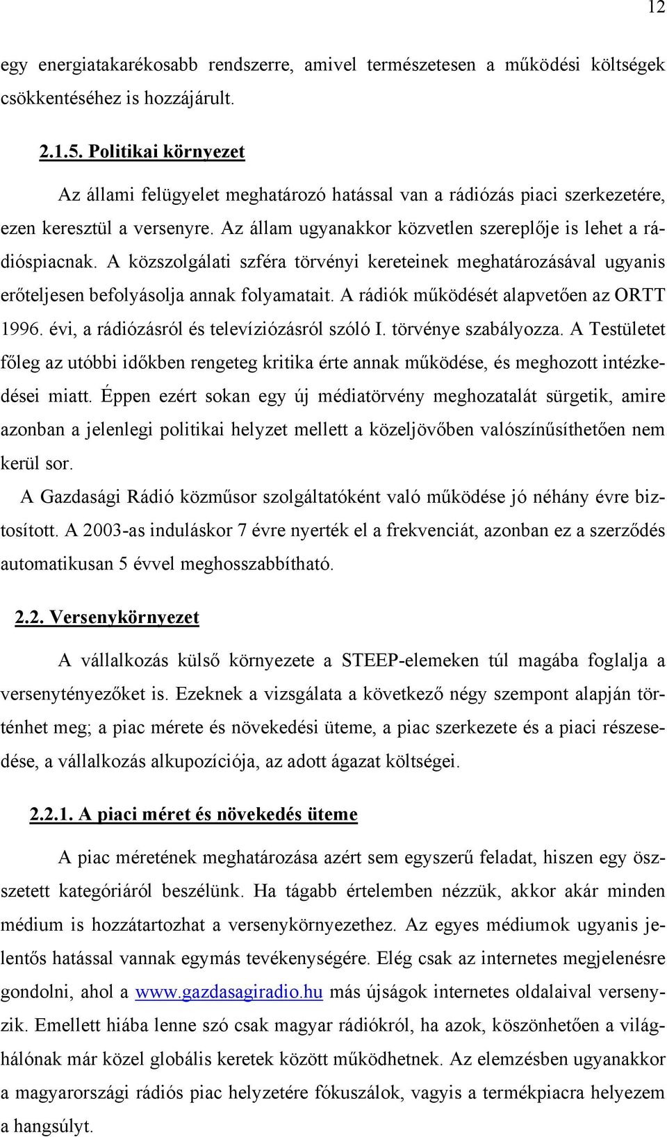 A közszolgálati szféra törvényi kereteinek meghatározásával ugyanis erőteljesen befolyásolja annak folyamatait. A rádiók működését alapvetően az ORTT 1996.