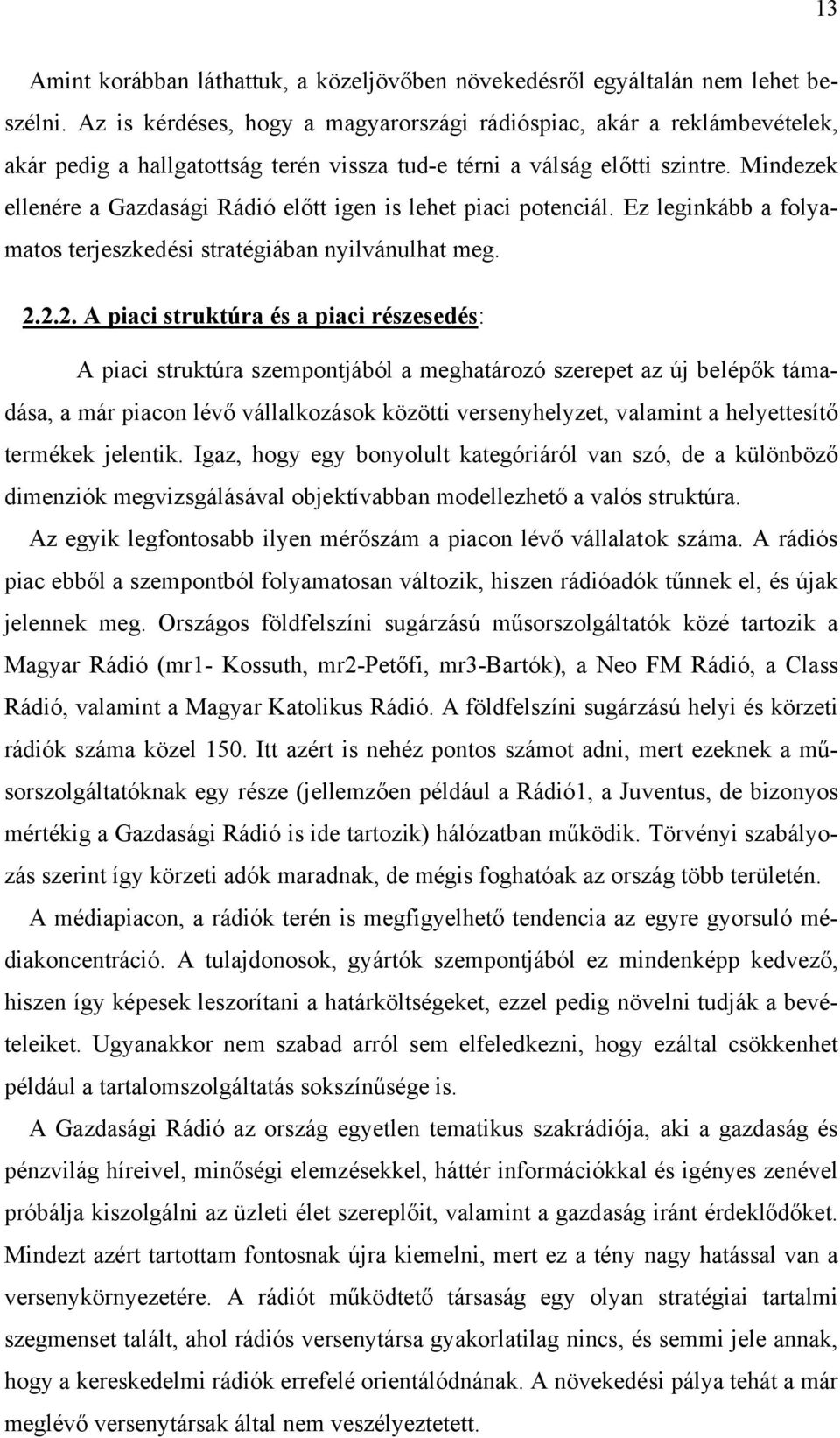 Mindezek ellenére a Gazdasági Rádió előtt igen is lehet piaci potenciál. Ez leginkább a folyamatos terjeszkedési stratégiában nyilvánulhat meg. 2.